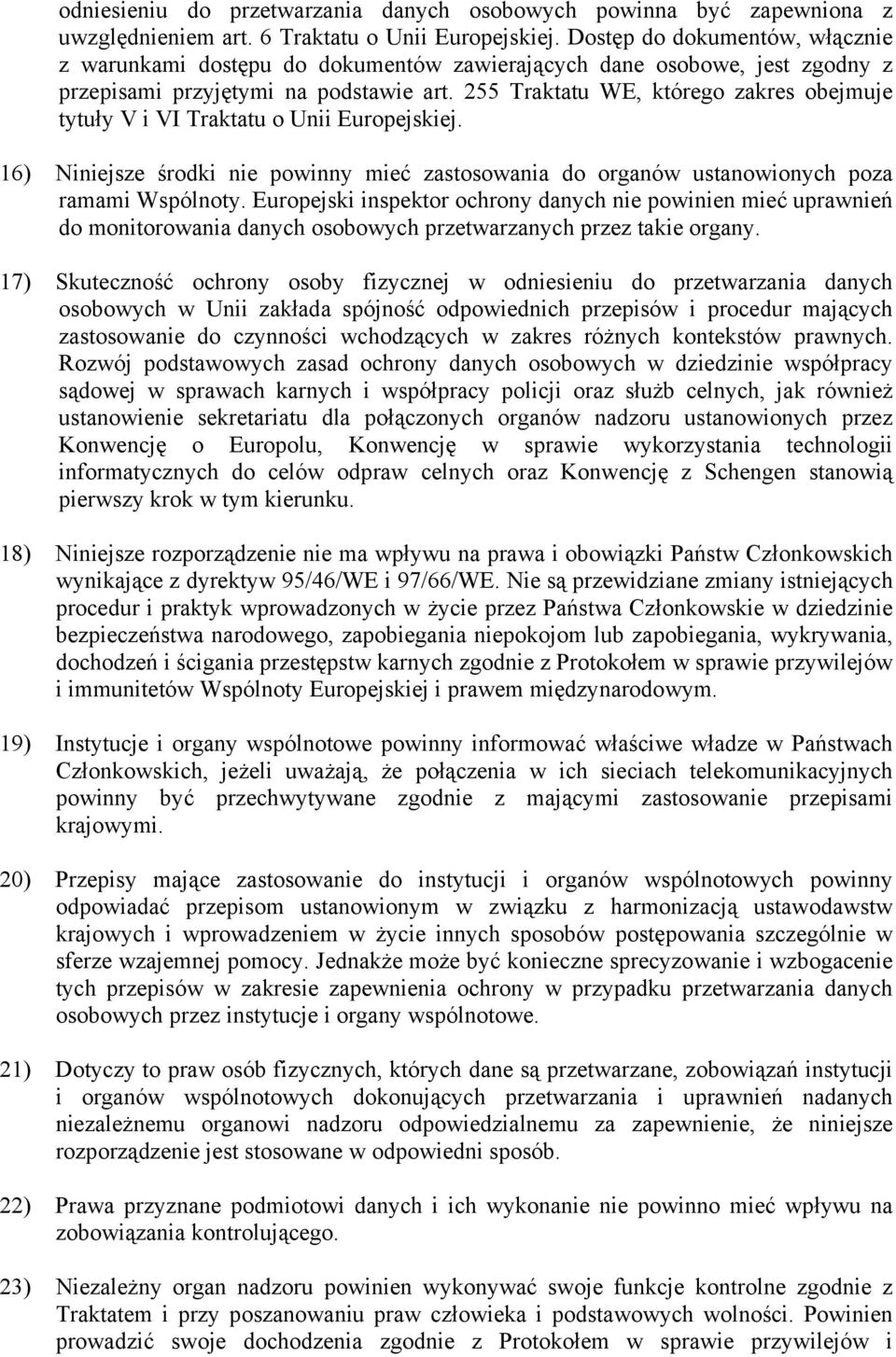 255 Traktatu WE, którego zakres obejmuje tytuły V i VI Traktatu o Unii Europejskiej. 16) Niniejsze środki nie powinny mieć zastosowania do organów ustanowionych poza ramami Wspólnoty.