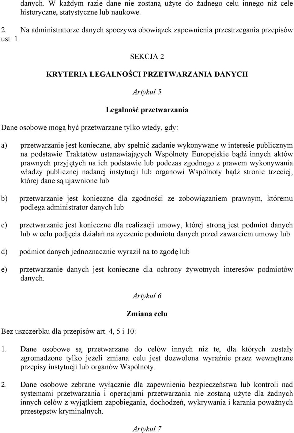 SEKCJA 2 KRYTERIA LEGALNOŚCI PRZETWARZANIA DANYCH Artykuł 5 Legalność przetwarzania Dane osobowe mogą być przetwarzane tylko wtedy, gdy: a) przetwarzanie jest konieczne, aby spełnić zadanie