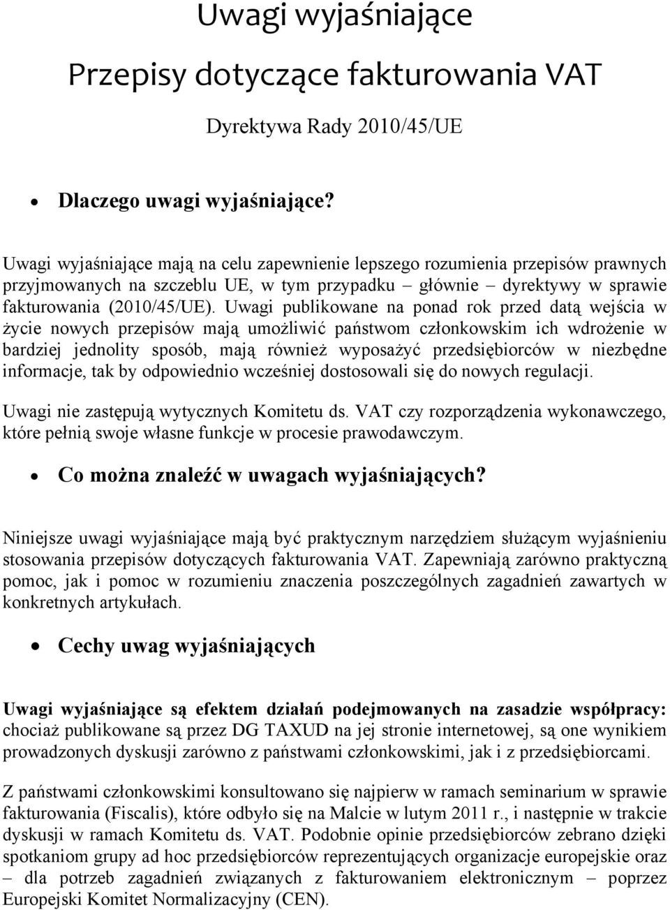 Uwagi publikowane na ponad rok przed datą wejścia w życie nowych przepisów mają umożliwić państwom członkowskim ich wdrożenie w bardziej jednolity sposób, mają również wyposażyć przedsiębiorców w