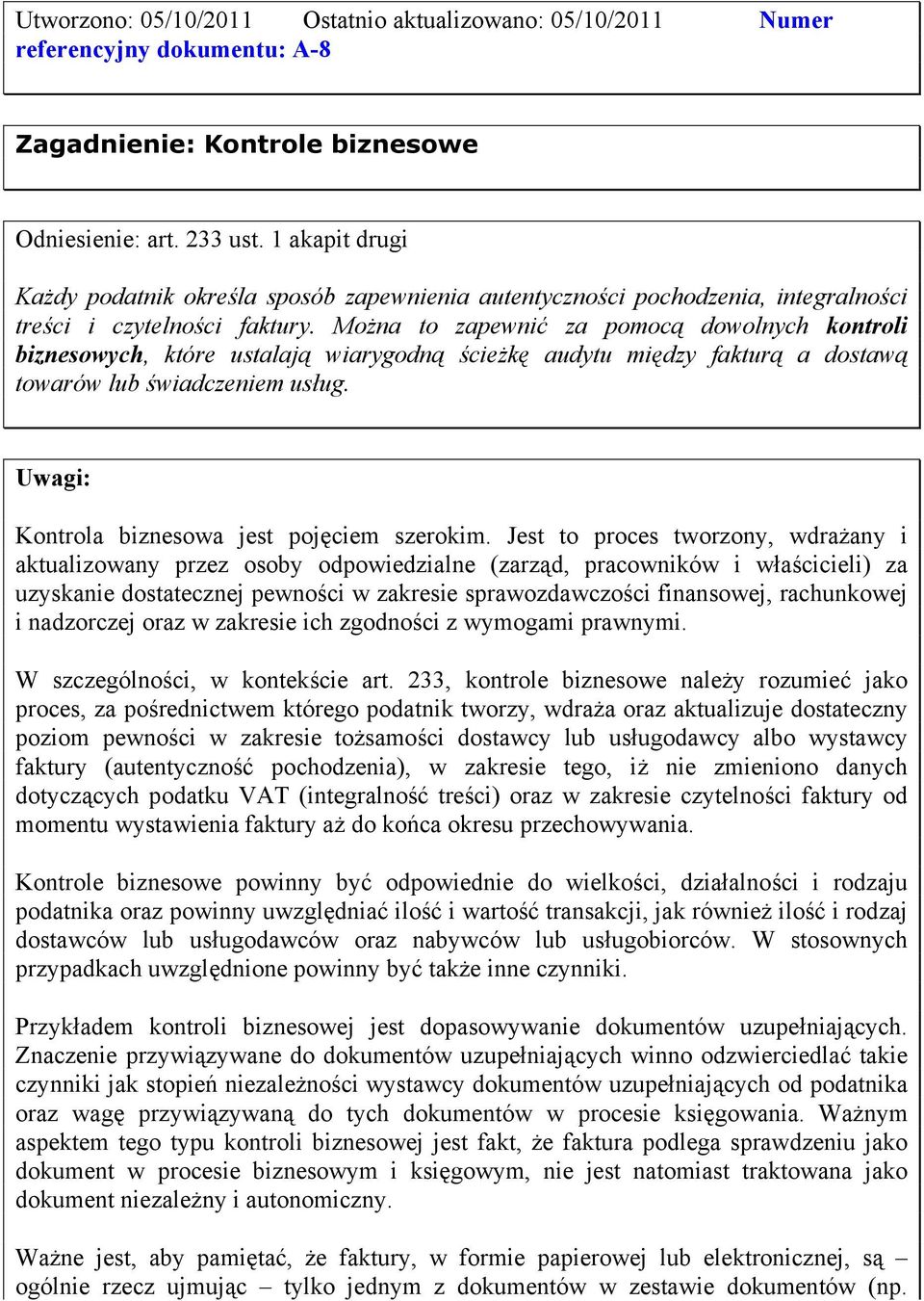 Można to zapewnić za pomocą dowolnych kontroli biznesowych, które ustalają wiarygodną ścieżkę audytu między fakturą a dostawą towarów lub świadczeniem usług. Kontrola biznesowa jest pojęciem szerokim.