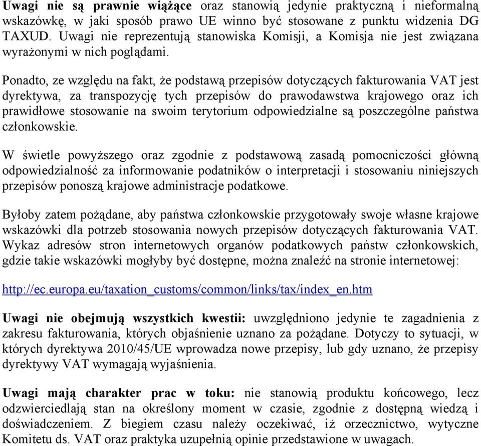 Ponadto, ze względu na fakt, że podstawą przepisów dotyczących fakturowania VAT jest dyrektywa, za transpozycję tych przepisów do prawodawstwa krajowego oraz ich prawidłowe stosowanie na swoim