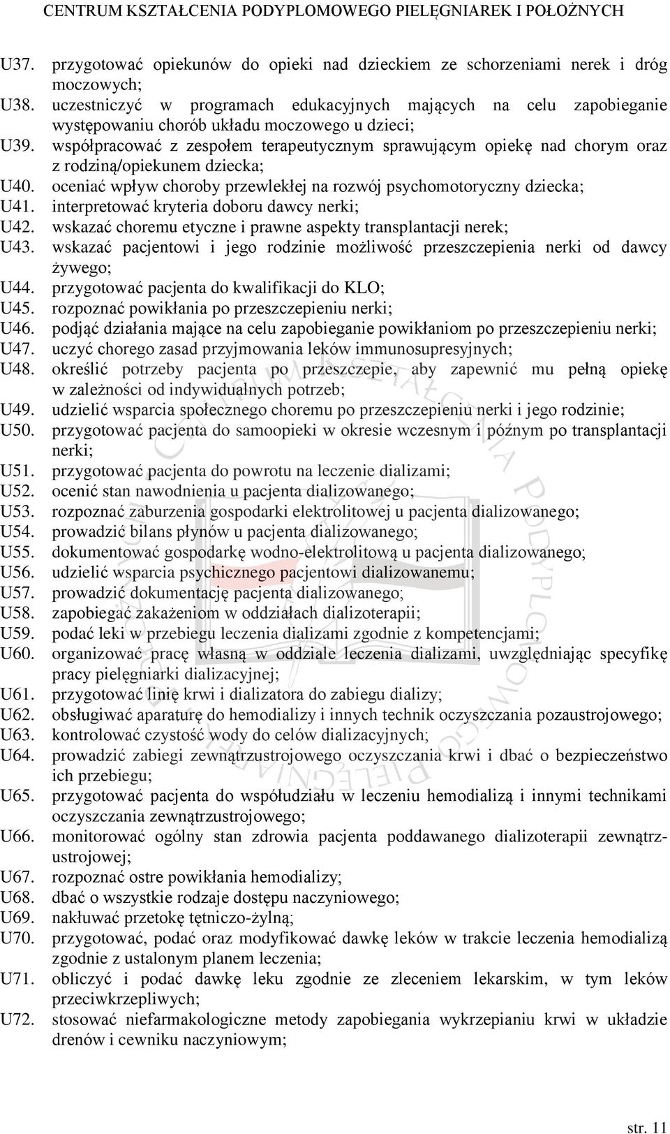 współpracować z zespołem terapeutycznym sprawującym opiekę nad chorym oraz z rodziną/opiekunem dziecka; U40. oceniać wpływ choroby przewlekłej na rozwój psychomotoryczny dziecka; U41.