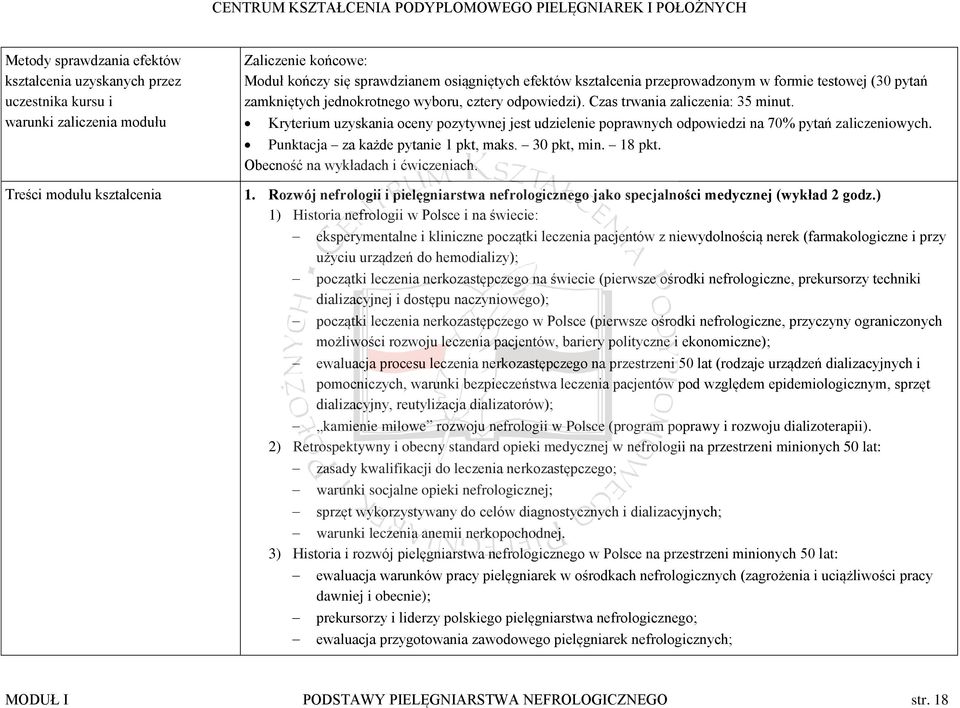 Kryterium uzyskania oceny pozytywnej jest udzielenie poprawnych odpowiedzi na 70% pytań zaliczeniowych. Punktacja za każde pytanie 1 pkt, maks. 30 pkt, min. 18 pkt.