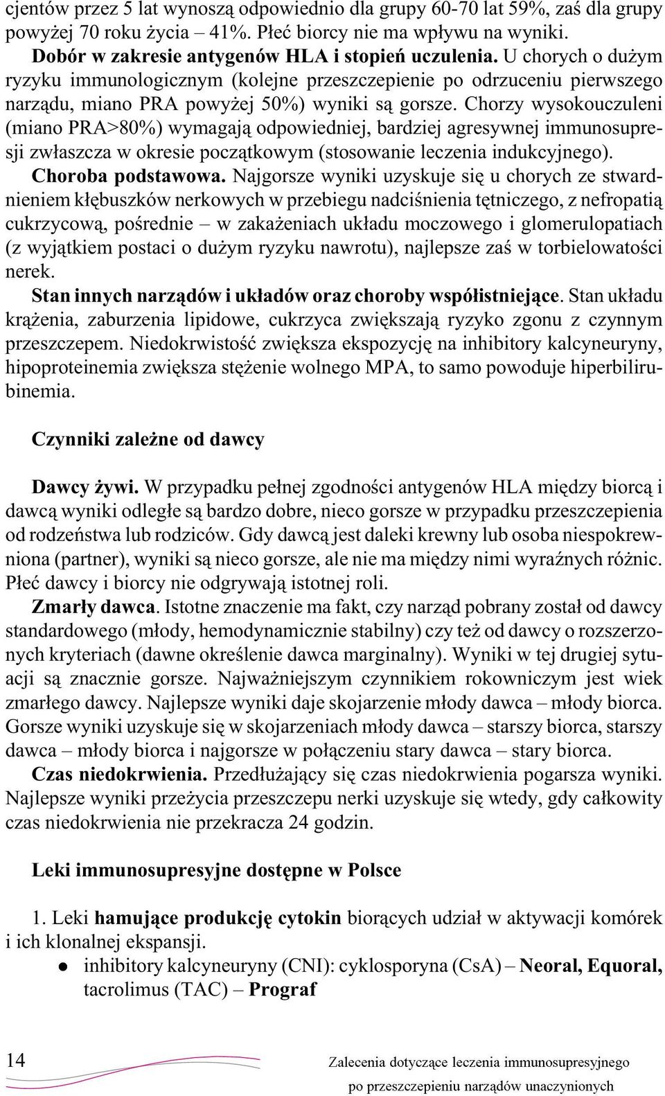 Chorzy wysokouczuleni (miano PRA>80%) wymagaj¹ odpowiedniej, bardziej agresywnej immunosupresji zw³aszcza w okresie pocz¹tkowym (stosowanie leczenia indukcyjnego). Choroba podstawowa.