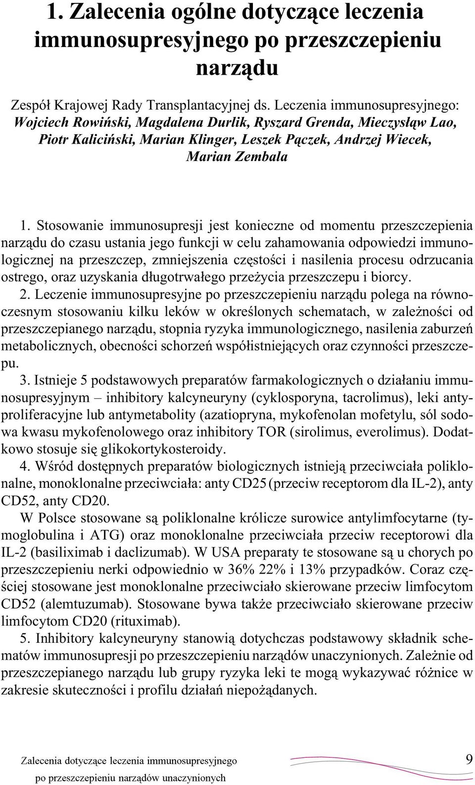 Stosowanie immunosupresji jest konieczne od momentu przeszczepienia narz¹du do czasu ustania jego funkcji w celu zahamowania odpowiedzi immunologicznej na przeszczep, zmniejszenia czêstoœci i