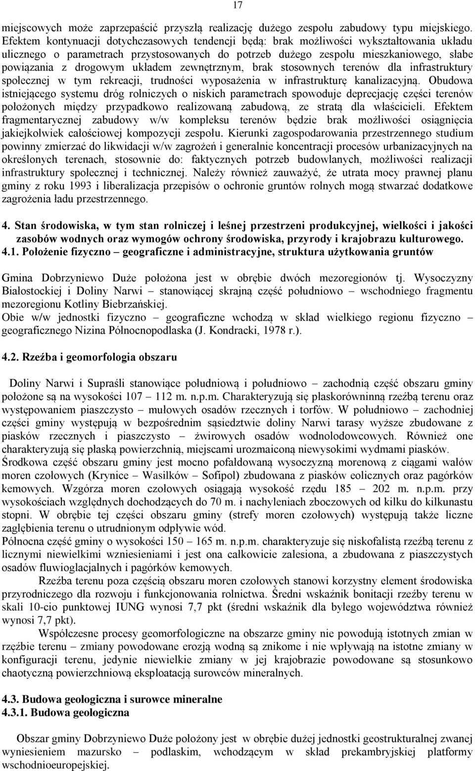 drogowym układem zewnętrznym, brak stosownych terenów dla infrastruktury społecznej w tym rekreacji, trudności wyposażenia w infrastrukturę kanalizacyjną.