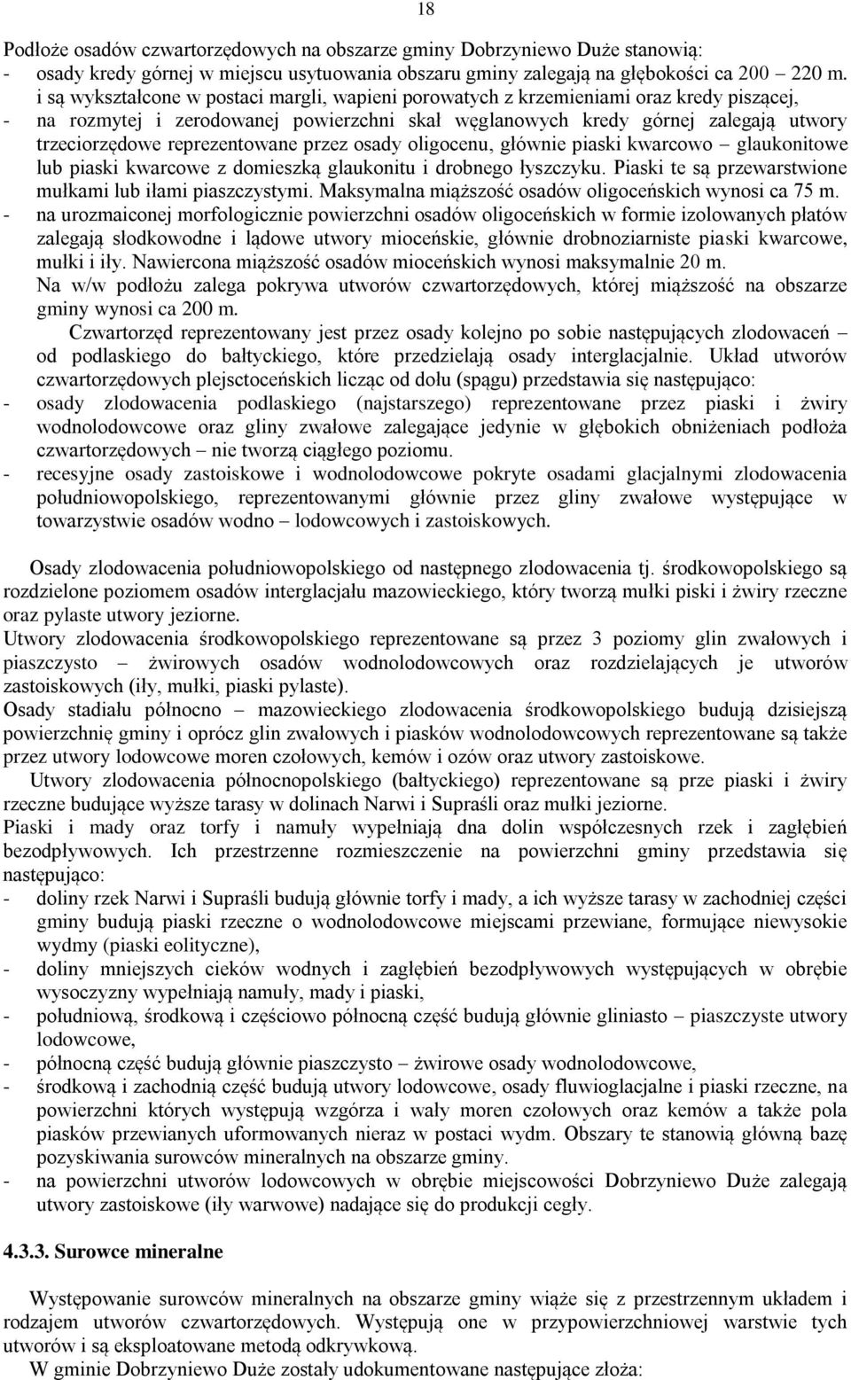 reprezentowane przez osady oligocenu, głównie piaski kwarcowo glaukonitowe lub piaski kwarcowe z domieszką glaukonitu i drobnego łyszczyku. Piaski te są przewarstwione mułkami lub iłami piaszczystymi.