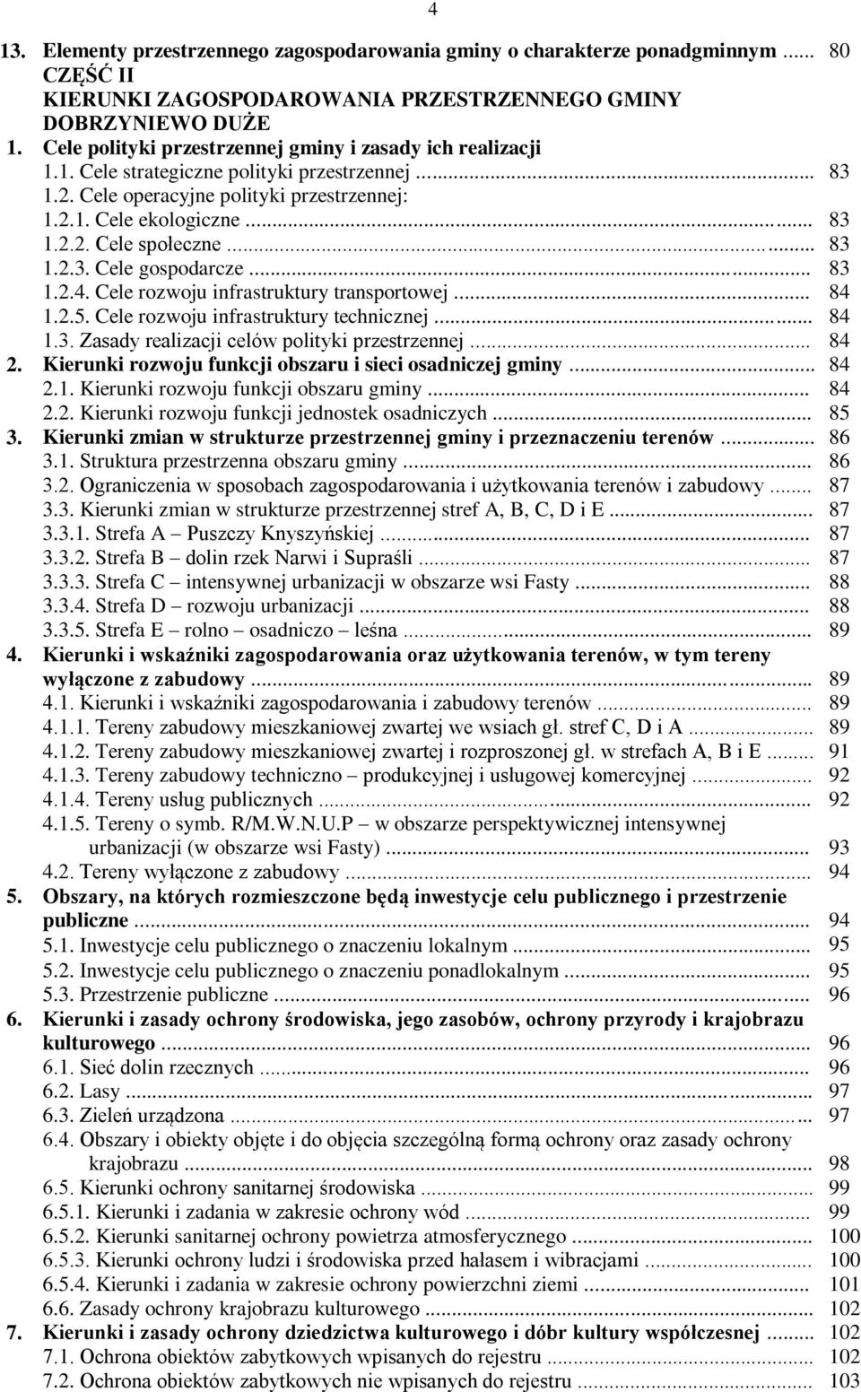 .. 83 1.2.3. Cele gospodarcze... 83 1.2.4. Cele rozwoju infrastruktury transportowej... 84 1.2.5. Cele rozwoju infrastruktury technicznej... 84 1.3. Zasady realizacji celów polityki przestrzennej.