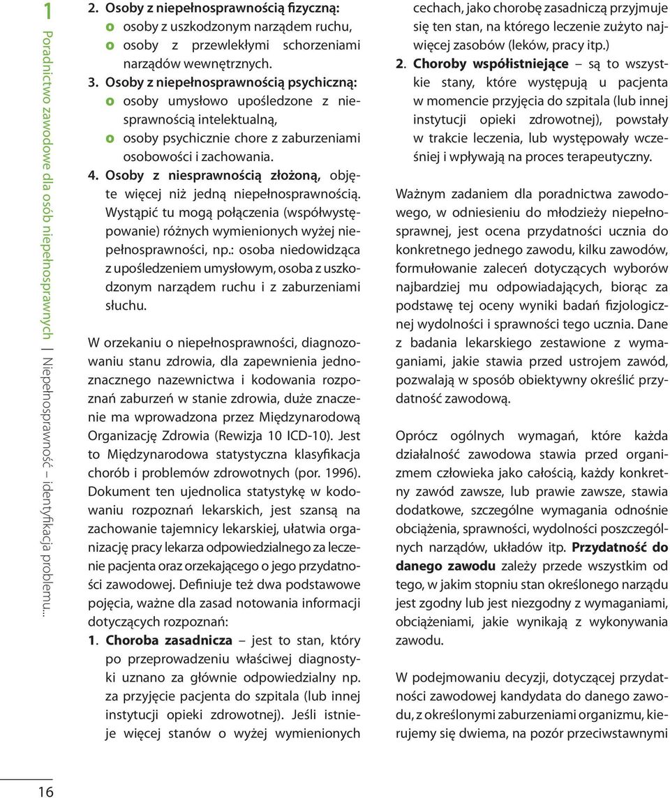 Osoby z niepełnosprawnością psychiczną: o osoby umysłowo upośledzone z niesprawnością intelektualną, o osoby psychicznie chore z zaburzeniami osobowości i zachowania. 4.