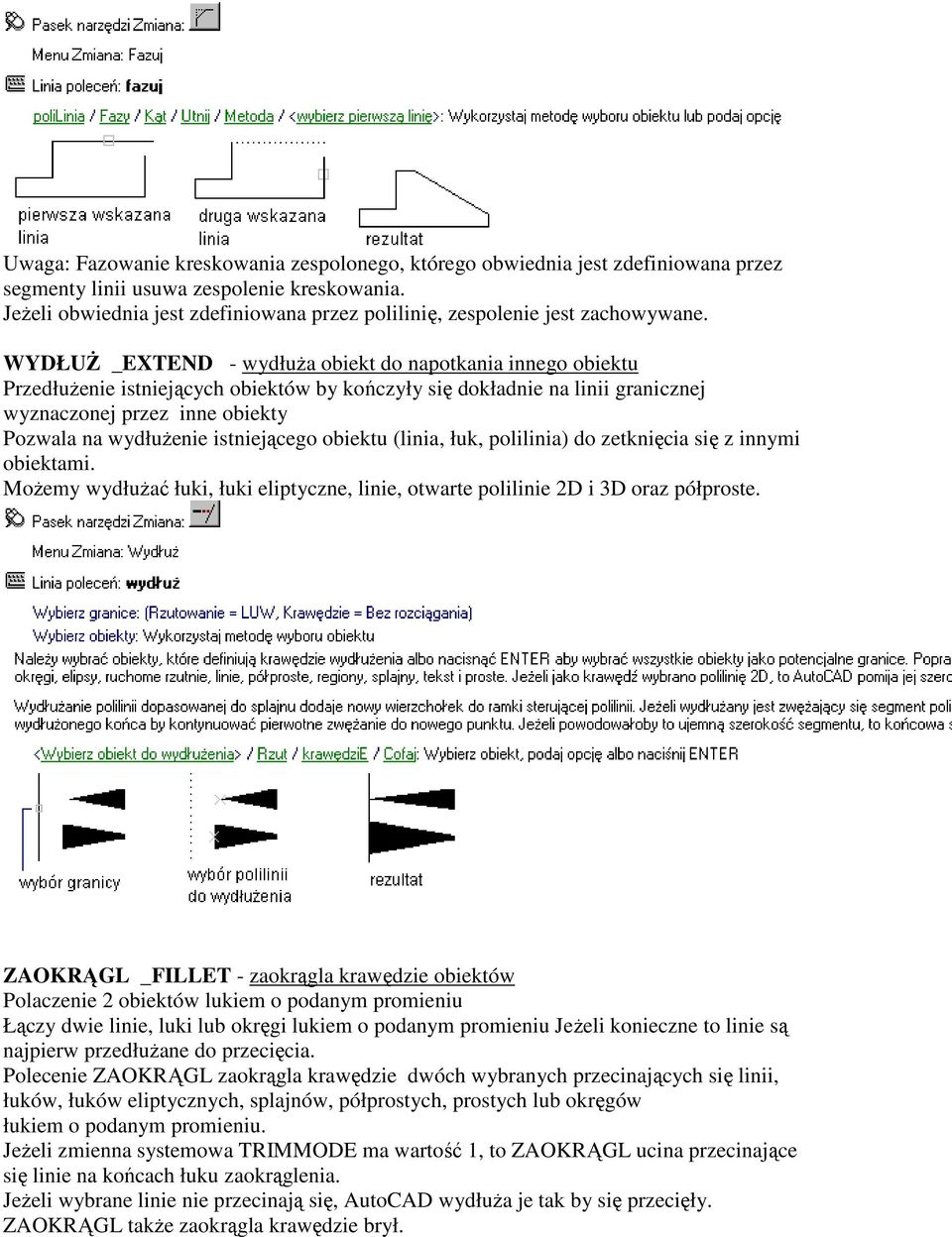 WYDŁUŻ _EXTEND - wydłuża obiekt do napotkania innego obiektu Przedłużenie istniejących obiektów by kończyły się dokładnie na linii granicznej wyznaczonej przez inne obiekty Pozwala na wydłużenie