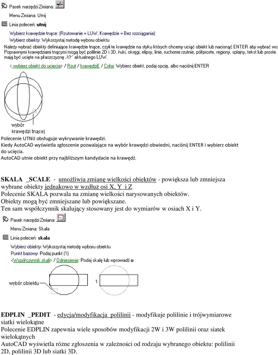 SKALA _SCALE - umożliwia zmianę wielkości obiektów - powiększa lub zmniejsza wybrane obiekty jednakowo w wzdłuż osi X, Y i Z Polecenie SKALA pozwala na zmianę wielkości narysowanych obiektów.