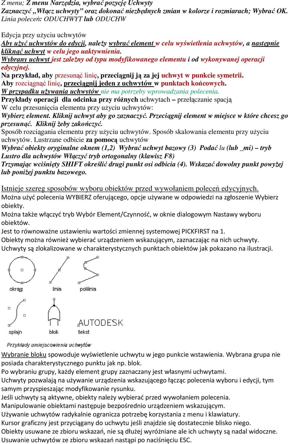 Wybrany uchwyt jest zależny od typu modyfikowanego elementu i od wykonywanej operacji edycyjnej. Na przykład, aby przesunąć linię, przeciągnij ją za jej uchwyt w punkcie symetrii.