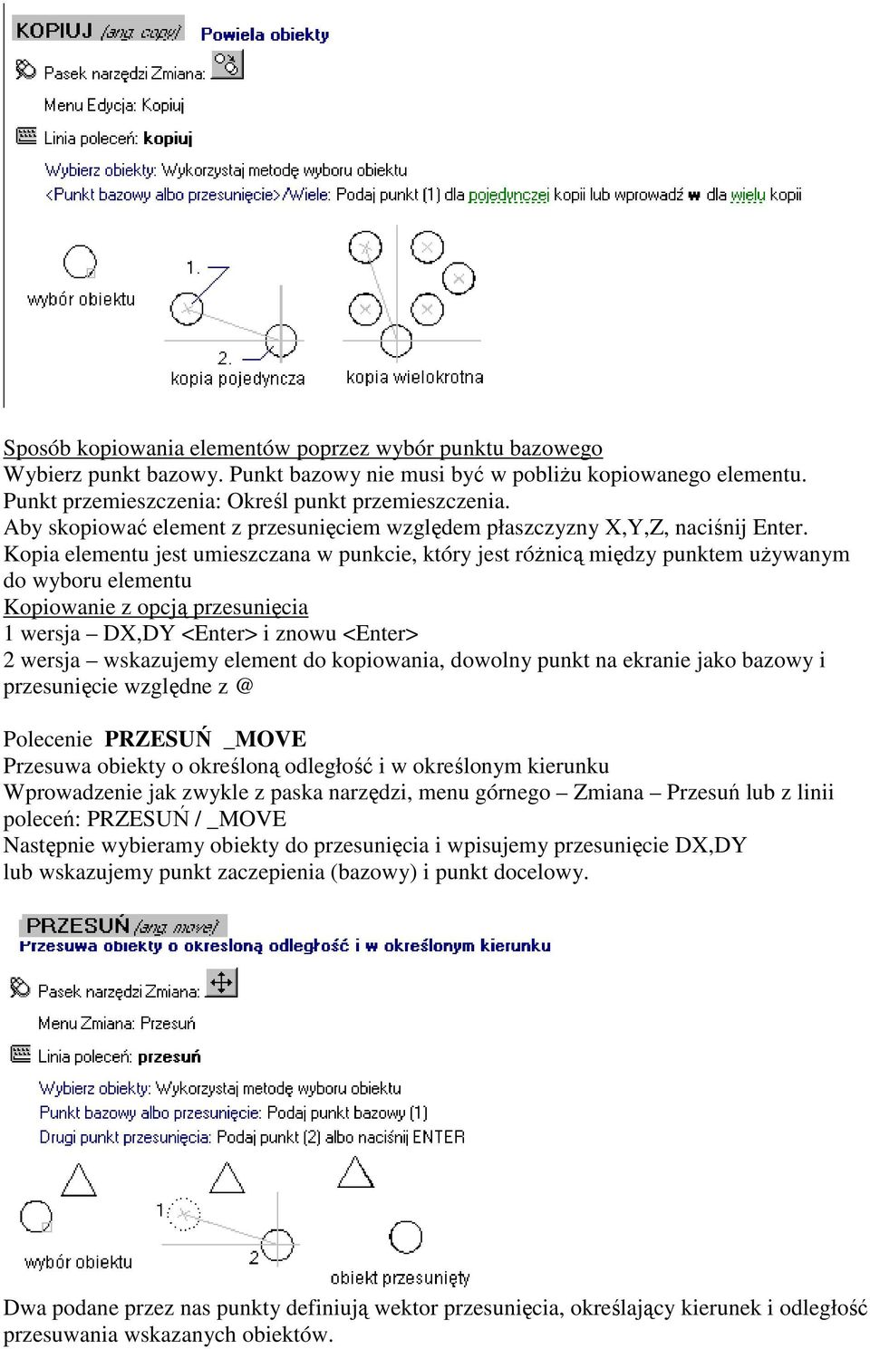 Kopia elementu jest umieszczana w punkcie, który jest różnicą między punktem używanym do wyboru elementu Kopiowanie z opcją przesunięcia 1 wersja DX,DY <Enter> i znowu <Enter> 2 wersja wskazujemy