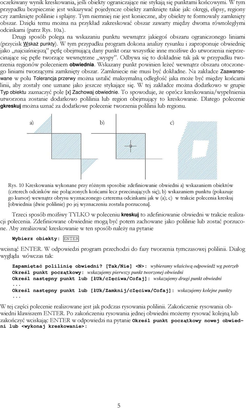 Tym niemniej nie jest konieczne, aby obiekty te formowały zamknięty obszar. Dzięki temu moŝna na przykład zakreskować obszar zawarty między dwoma równoległymi odcinkami (patrz Rys. 10a.).