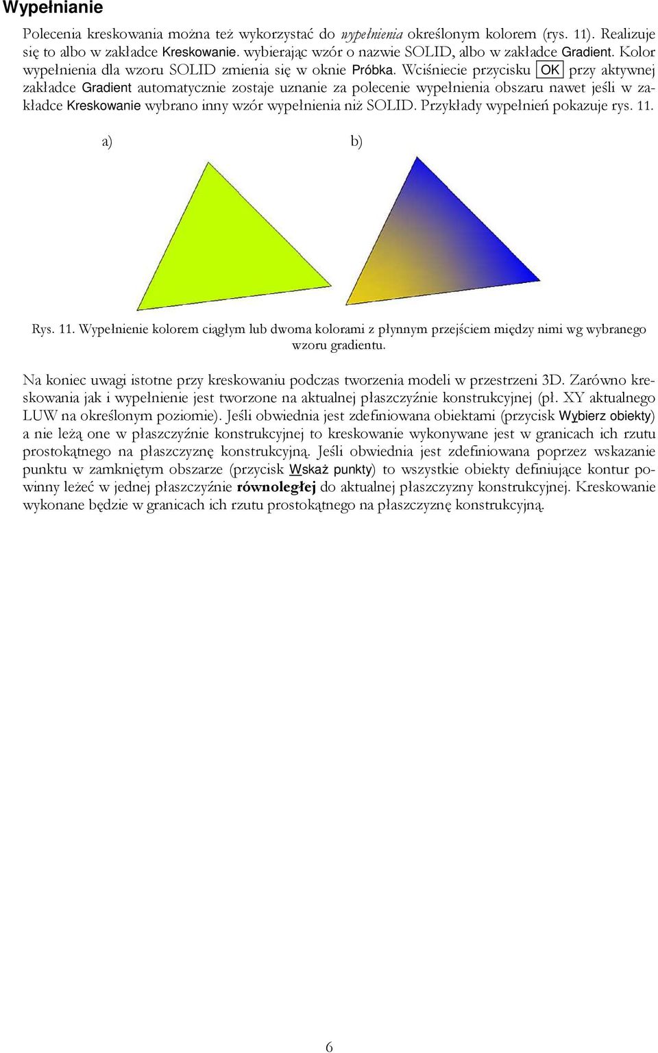 Wciśniecie przycisku OK przy aktywnej zakładce Gradient automatycznie zostaje uznanie za polecenie wypełnienia obszaru nawet jeśli w zakładce Kreskowanie wybrano inny wzór wypełnienia niŝ SOLID.