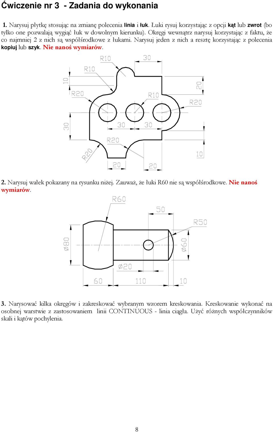 Okręgi wewnątrz narysuj korzystając z faktu, Ŝe co najmniej 2 z nich są współśrodkowe z łukami. Narysuj jeden z nich a resztę korzystając z polecenia kopiuj lub szyk.