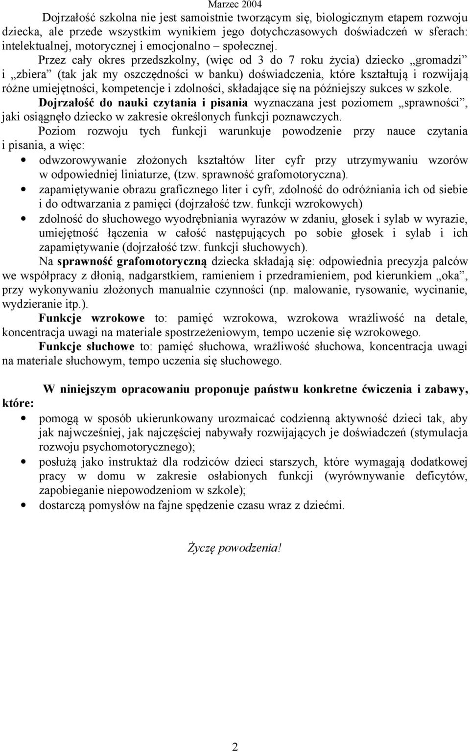 Przez cały okres przedszkolny, (więc od 3 do 7 roku życia) dziecko gromadzi i zbiera (tak jak my oszczędności w banku) doświadczenia, które kształtują i rozwijają różne umiejętności, kompetencje i