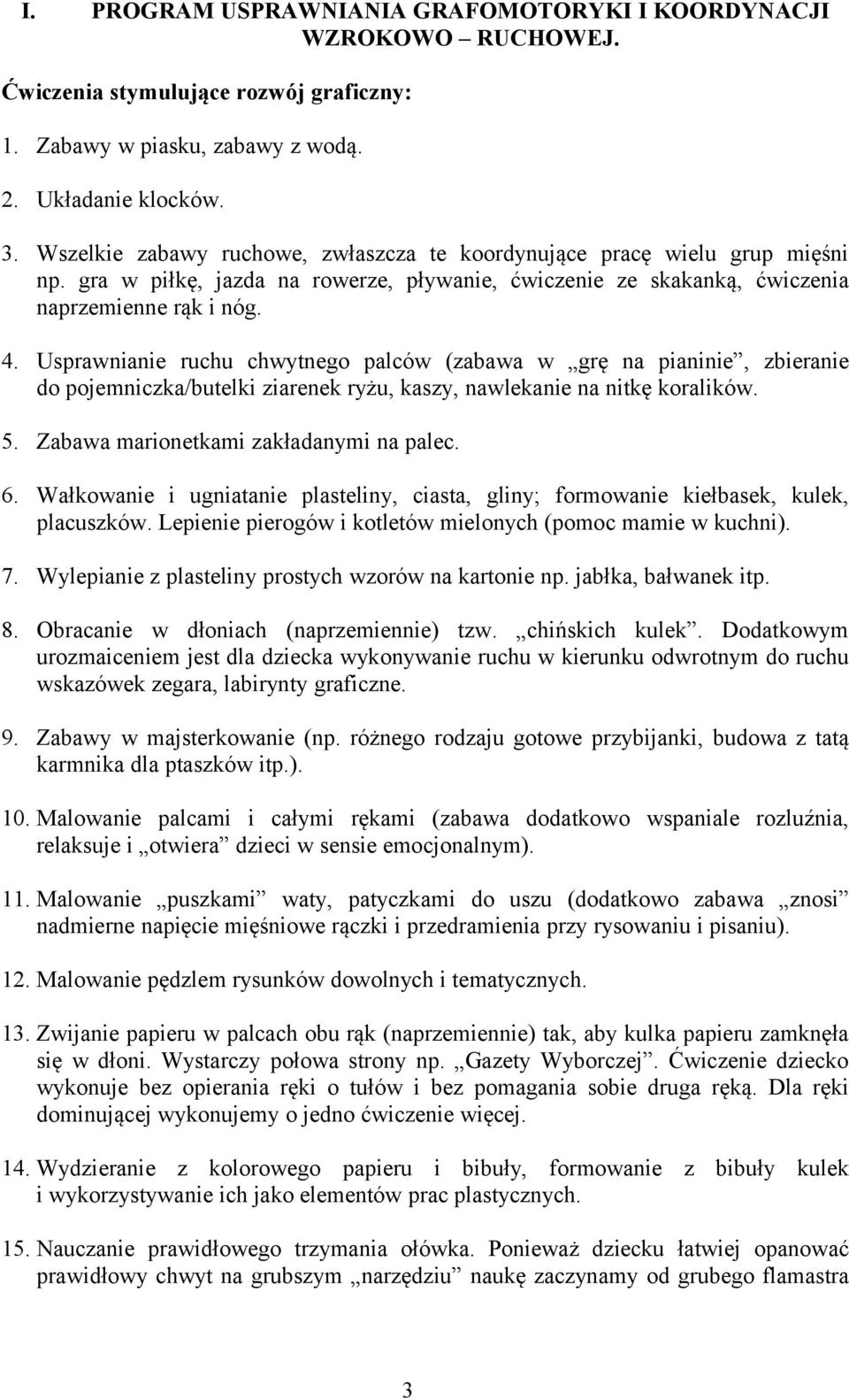 Usprawnianie ruchu chwytnego palców (zabawa w grę na pianinie, zbieranie do pojemniczka/butelki ziarenek ryżu, kaszy, nawlekanie na nitkę koralików. 5. Zabawa marionetkami zakładanymi na palec. 6.