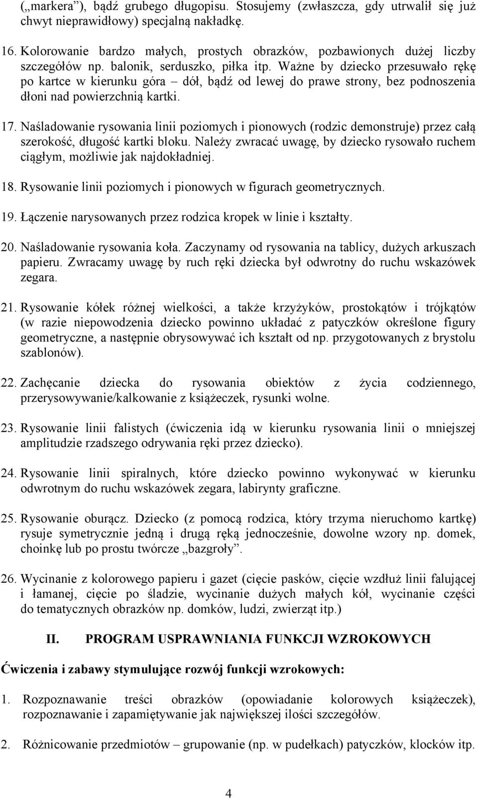 Ważne by dziecko przesuwało rękę po kartce w kierunku góra dół, bądź od lewej do prawe strony, bez podnoszenia dłoni nad powierzchnią kartki. 17.