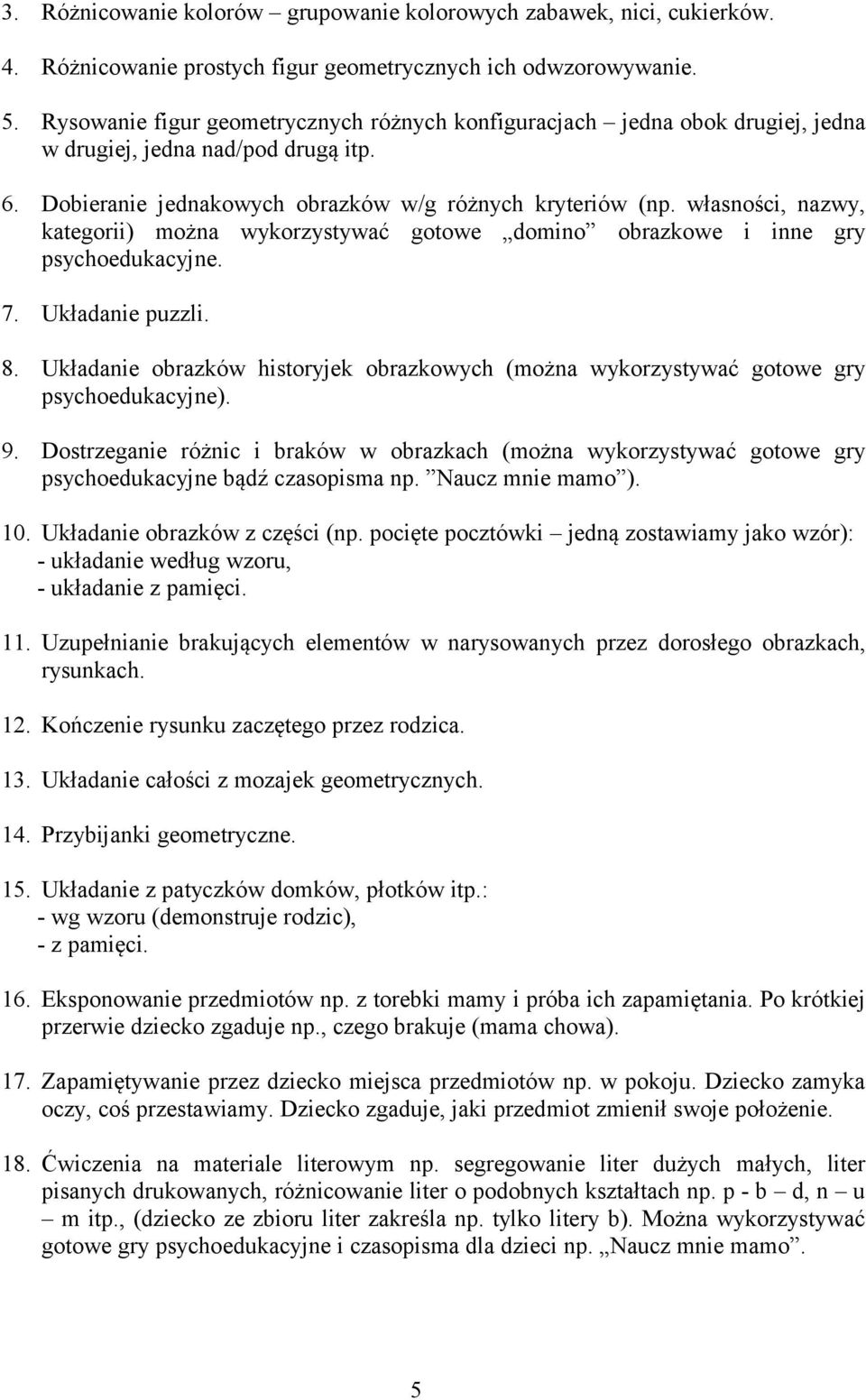 własności, nazwy, kategorii) można wykorzystywać gotowe domino obrazkowe i inne gry psychoedukacyjne. 7. Układanie puzzli. 8.