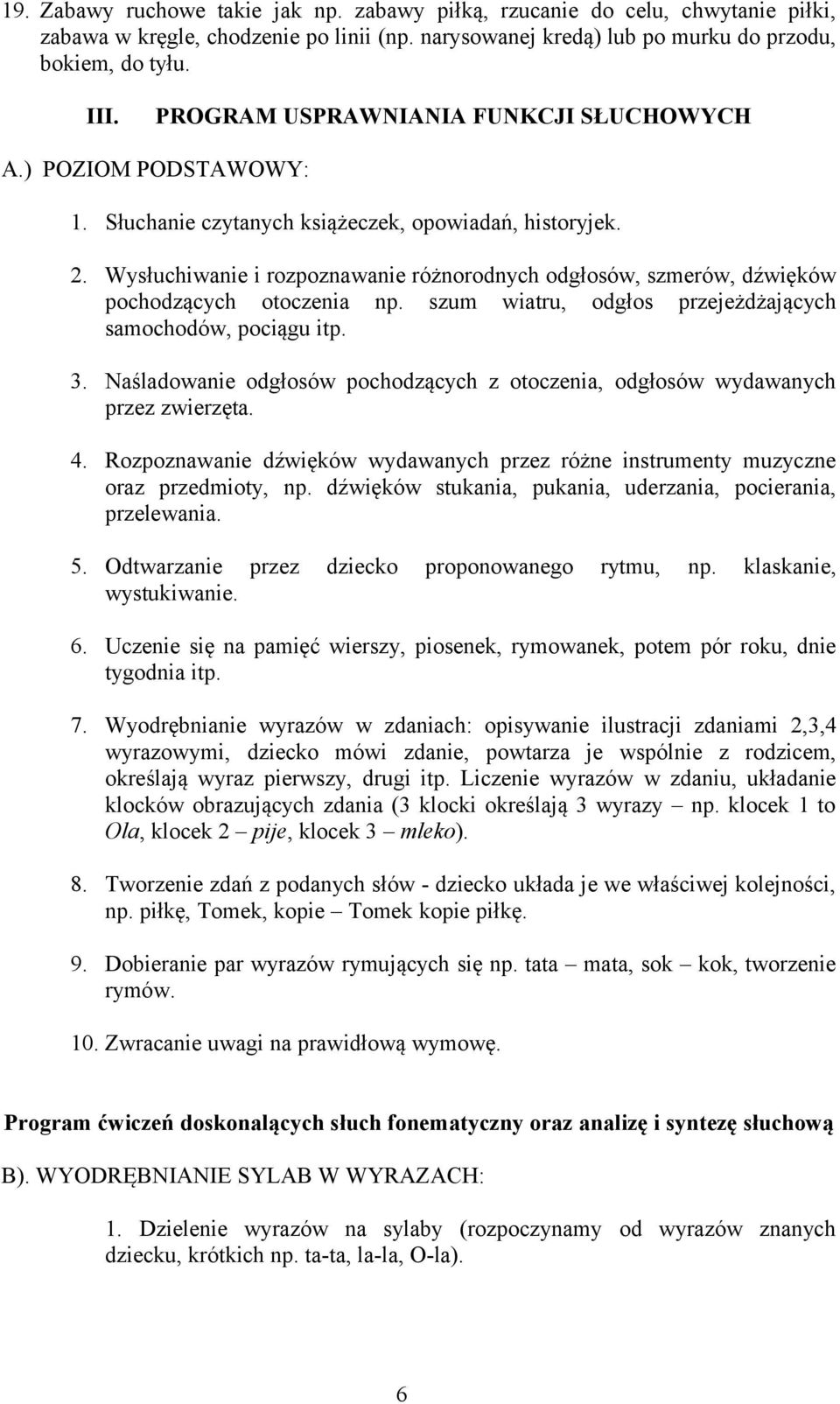 Wysłuchiwanie i rozpoznawanie różnorodnych odgłosów, szmerów, dźwięków pochodzących otoczenia np. szum wiatru, odgłos przejeżdżających samochodów, pociągu itp. 3.