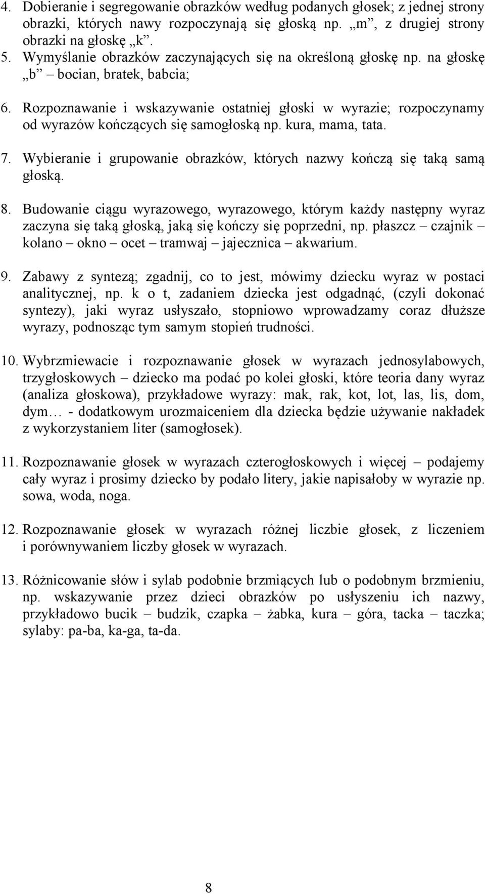 Rozpoznawanie i wskazywanie ostatniej głoski w wyrazie; rozpoczynamy od wyrazów kończących się samogłoską np. kura, mama, tata. 7.