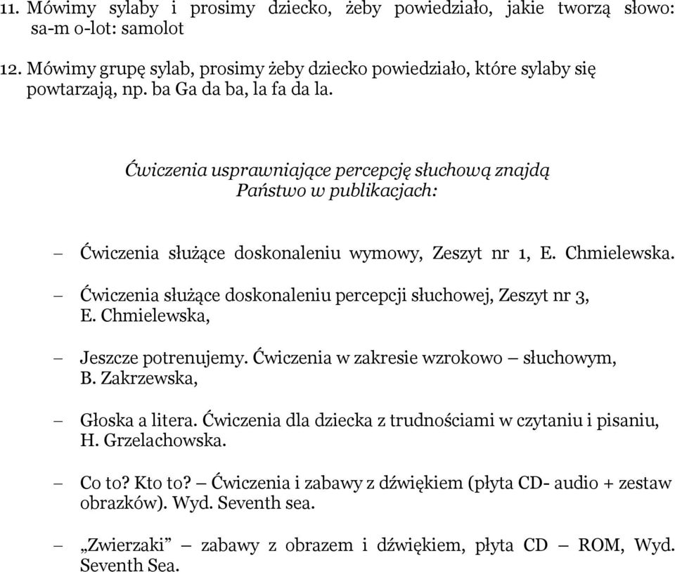 Ćwiczenia służące doskonaleniu percepcji słuchowej, Zeszyt nr 3, E. Chmielewska, Jeszcze potrenujemy. Ćwiczenia w zakresie wzrokowo słuchowym, B. Zakrzewska, Głoska a litera.