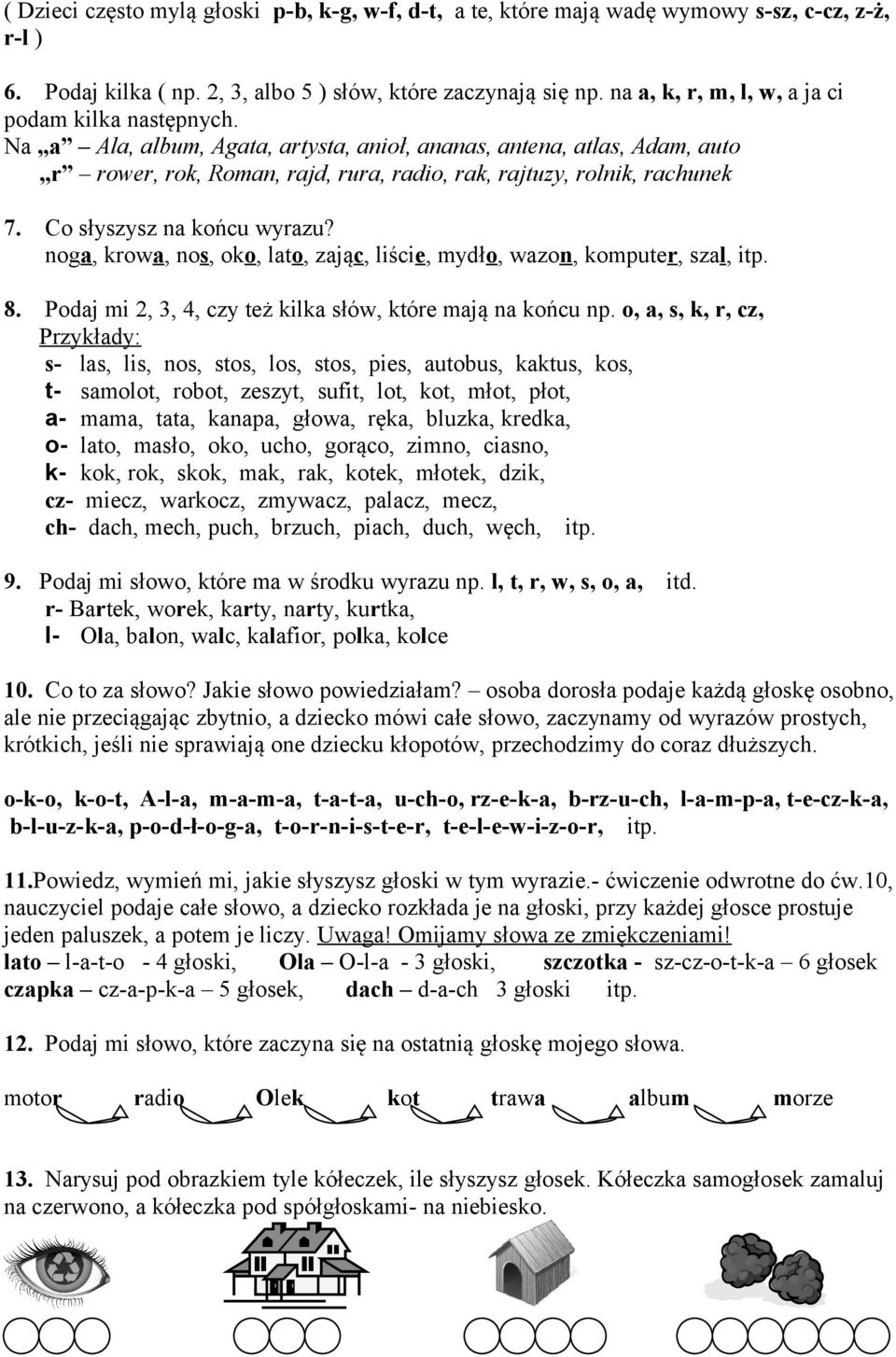 Co słyszysz na końcu wyrazu? noga, krowa, nos, oko, lato, zając, liście, mydło, wazon, komputer, szal, itp. 8. Podaj mi 2, 3, 4, czy też kilka słów, które mają na końcu np.