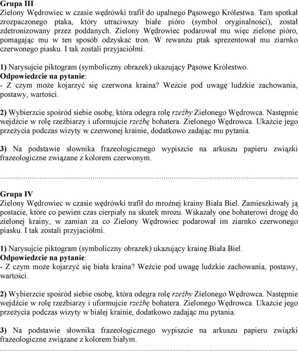 Zielony Wędrowiec podarował mu więc zielone pióro, pomagając mu w ten sposób odzyskać tron. W rewanżu ptak sprezentował mu ziarnko czerwonego piasku. I tak zostali przyjaciółmi.