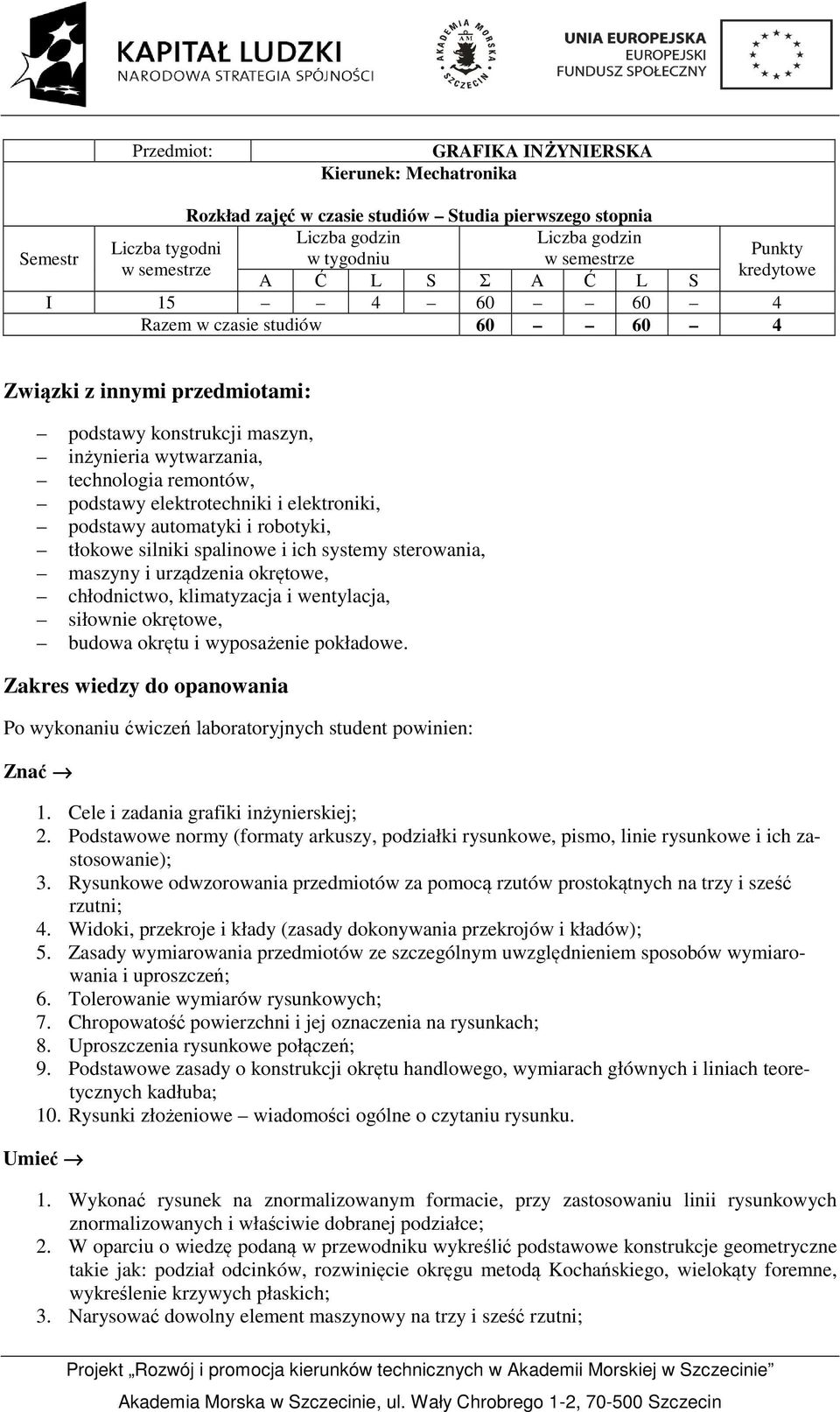 wytwarzania, technologia remontów, podstawy elektrotechniki i elektroniki, podstawy automatyki i robotyki, tłokowe silniki spalinowe i ich systemy sterowania, maszyny i urządzenia okrętowe,