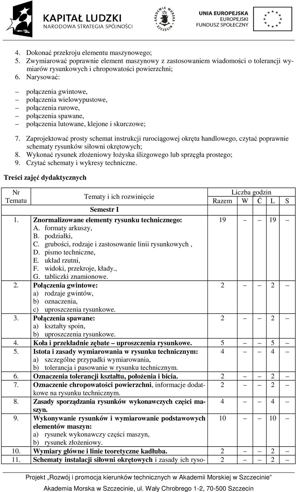 Zaprojektować prosty schemat instrukcji rurociągowej okrętu handlowego, czytać poprawnie schematy rysunków siłowni okrętowych; 8.