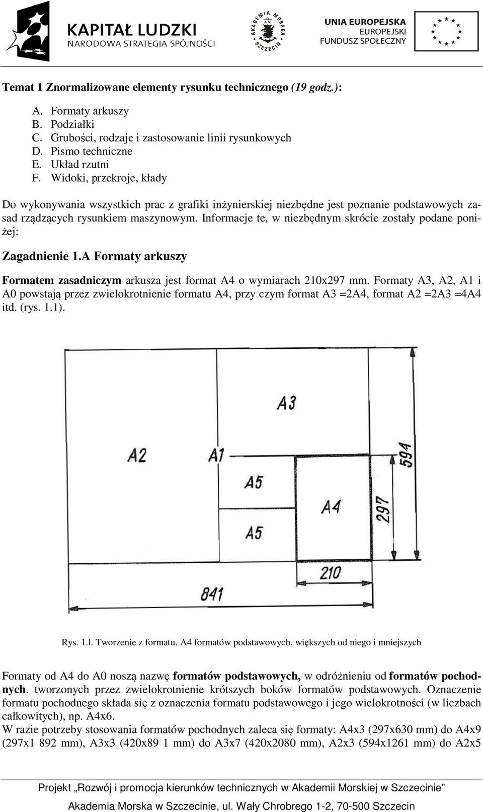 Informacje te, w niezbędnym skrócie zostały podane poniżej: Zagadnienie 1.A Formaty arkuszy Formatem zasadniczym arkusza jest format A4 o wymiarach 210x297 mm.