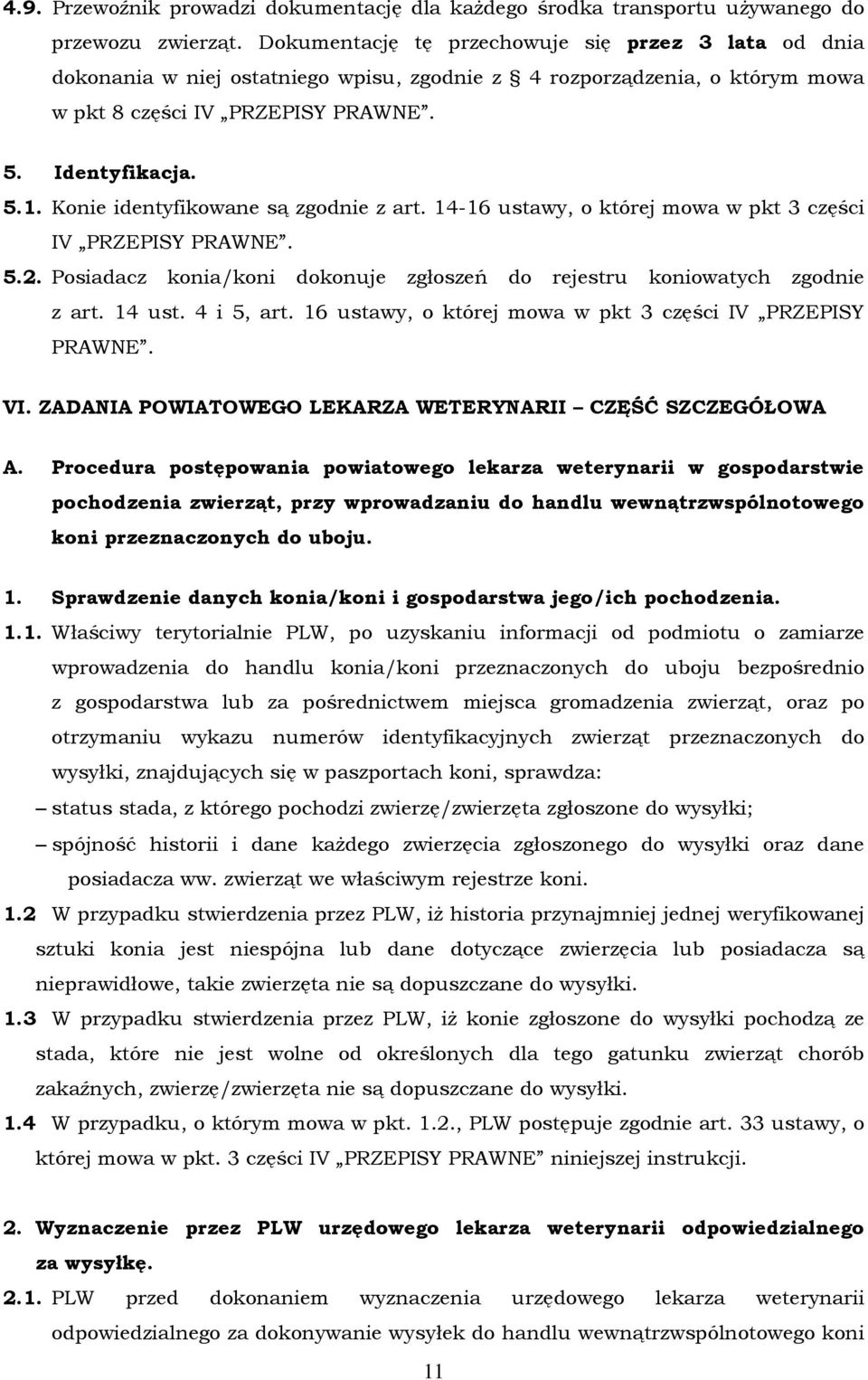 Konie identyfikowane są zgodnie z art. 14-16 ustawy, o której mowa w pkt 3 części IV PRZEPISY PRAWNE. 5.2. Posiadacz konia/koni dokonuje zgłoszeń do rejestru koniowatych zgodnie z art. 14 ust.