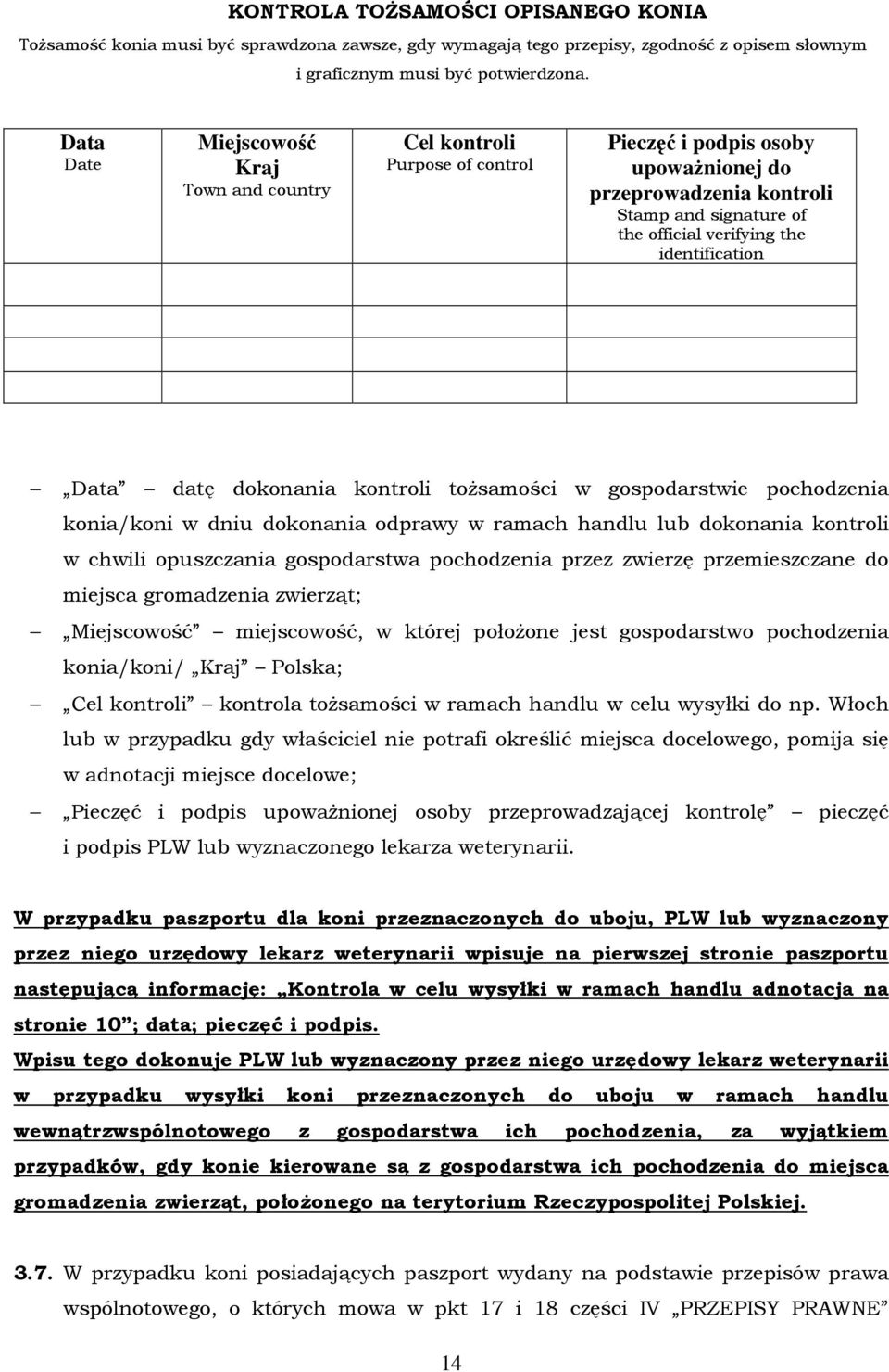 identification Data datę dokonania kontroli tożsamości w gospodarstwie pochodzenia konia/koni w dniu dokonania odprawy w ramach handlu lub dokonania kontroli w chwili opuszczania gospodarstwa