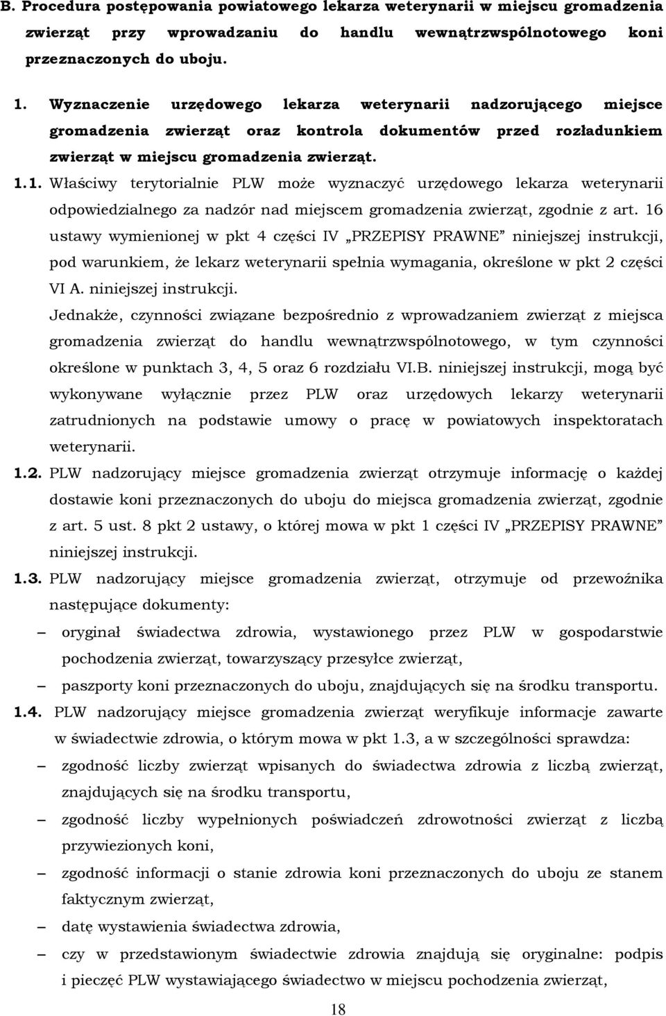 1. Właściwy terytorialnie PLW może wyznaczyć urzędowego lekarza weterynarii odpowiedzialnego za nadzór nad miejscem gromadzenia zwierząt, zgodnie z art.