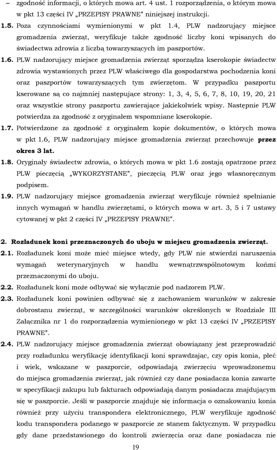 PLW nadzorujący miejsce gromadzenia zwierząt sporządza kserokopie świadectw zdrowia wystawionych przez PLW właściwego dla gospodarstwa pochodzenia koni oraz paszportów towarzyszących tym zwierzętom.