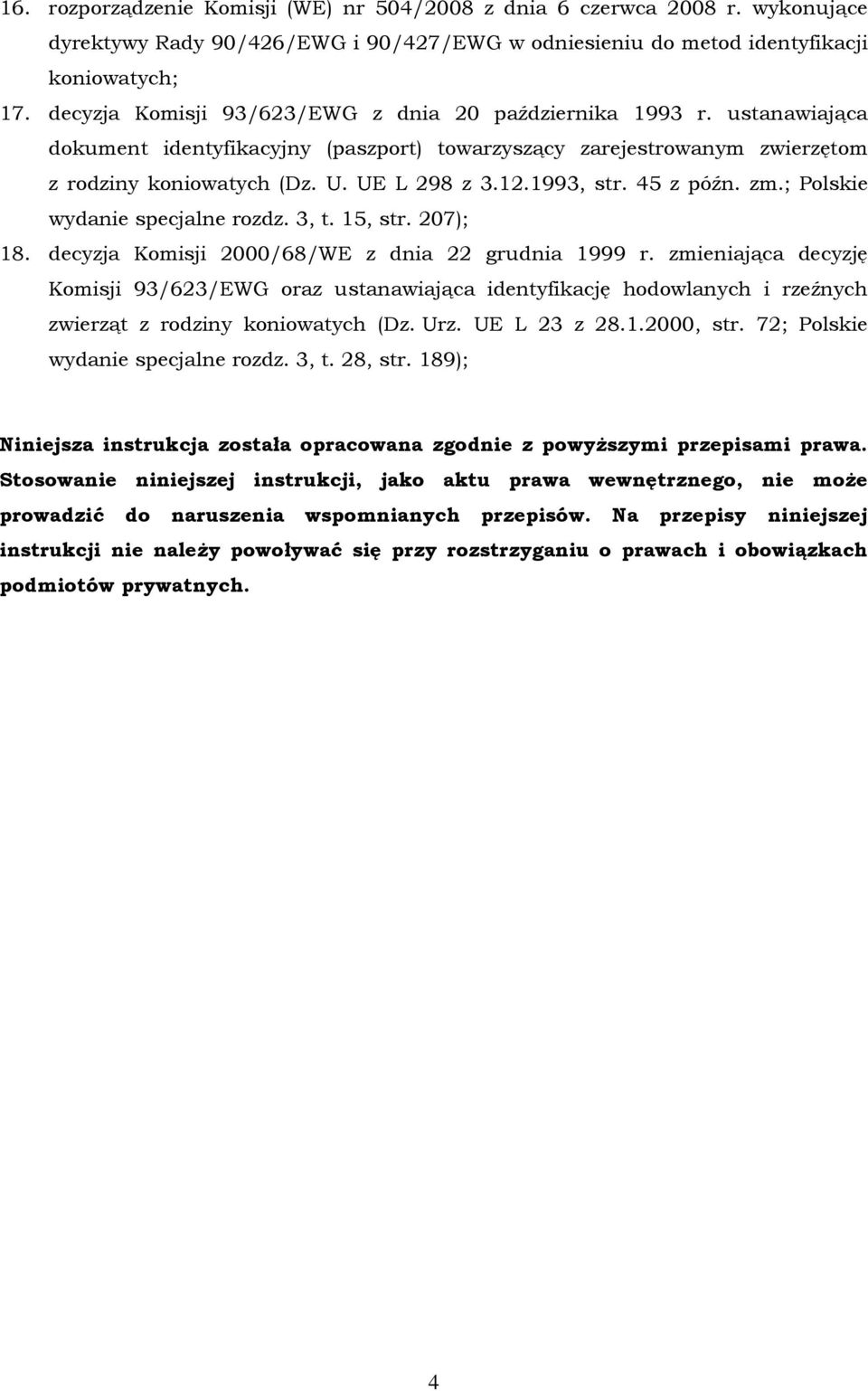 1993, str. 45 z późn. zm.; Polskie wydanie specjalne rozdz. 3, t. 15, str. 207); 18. decyzja Komisji 2000/68/WE z dnia 22 grudnia 1999 r.