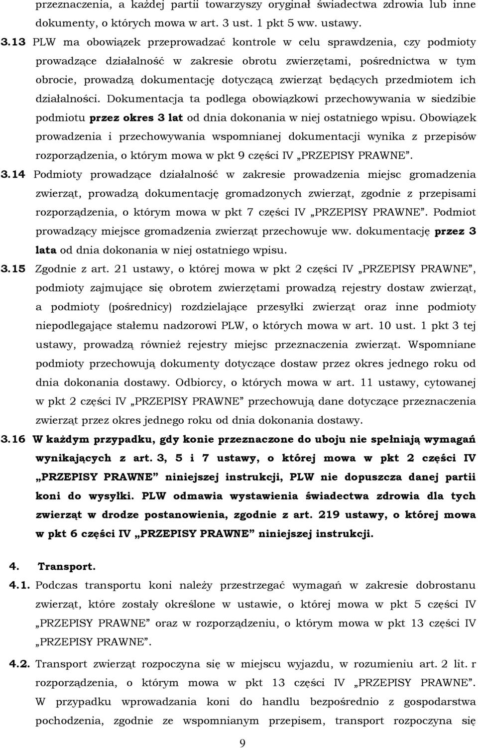 13 PLW ma obowiązek przeprowadzać kontrole w celu sprawdzenia, czy podmioty prowadzące działalność w zakresie obrotu zwierzętami, pośrednictwa w tym obrocie, prowadzą dokumentację dotyczącą zwierząt