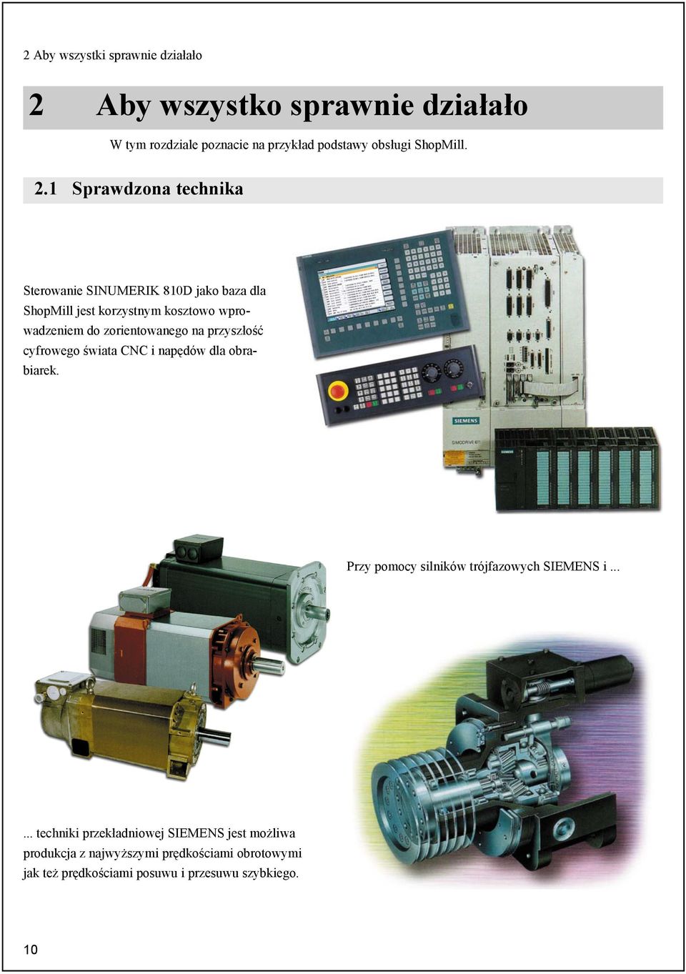 1 Sprawdzona technika Sterowanie SINUMERIK 810D jako baza dla ShopMill jest korzystnym kosztowo wprowadzeniem do zorientowanego na