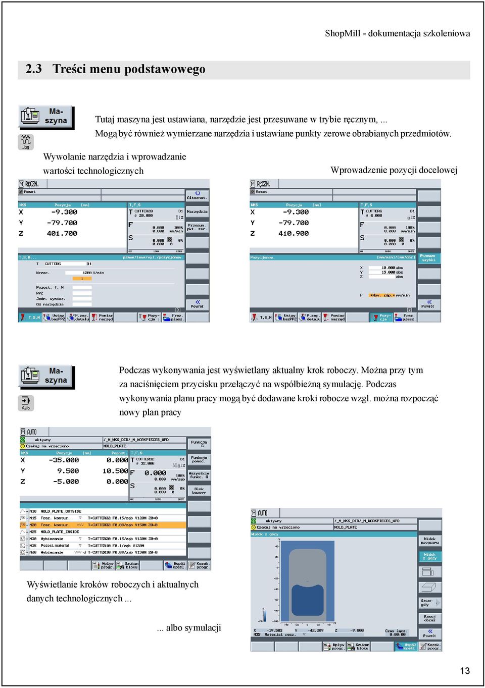 2 Wywołanie narzędzia i wprowadzanie wartości technologicznych 2 Wprowadzenie pozycji docelowej2 Podczas wykonywania jest wyświetlany aktualny krok roboczy.