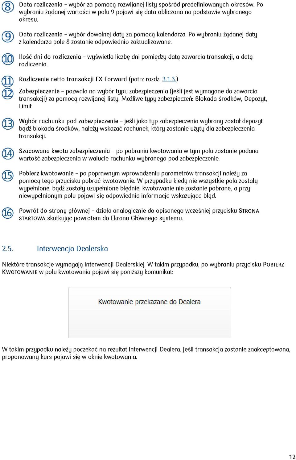 Ilość dni do rozliczenia wyświetla liczbę dni pomiędzy datą zawarcia transakcji, a datą rozliczenia. Rozliczenie netto transakcji FX Forward (patrz rozdz. 3.