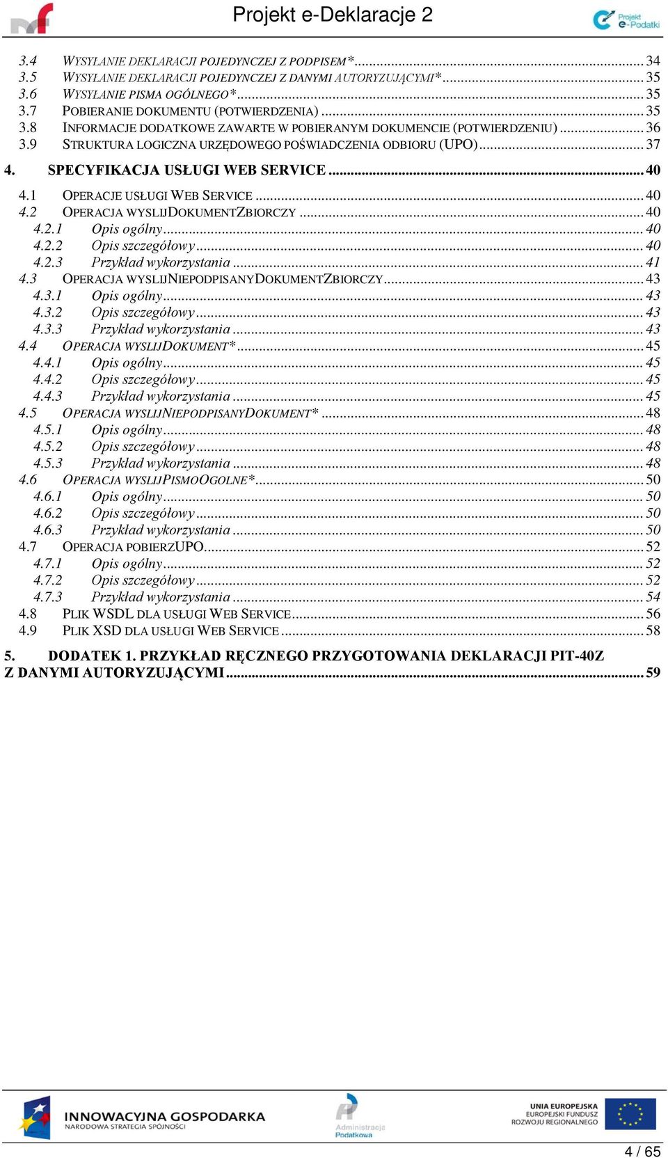 1 OPERACJE USŁUGI WEB SERVICE... 40 4.2 OPERACJA WYSLIJDOKUMENTZBIORCZY... 40 4.2.1 Opis ogólny... 40 4.2.2 Opis szczegółowy... 40 4.2.3 Przykład wykorzystania... 41 4.