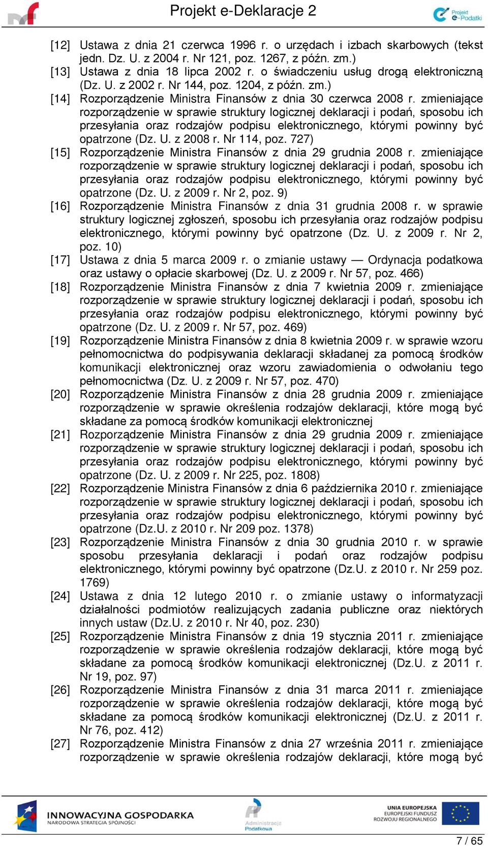 zmieniające rozporządzenie w sprawie struktury logicznej deklaracji i podań, sposobu ich przesyłania oraz rodzajów podpisu elektronicznego, którymi powinny być opatrzone (Dz. U. z 2008 r. Nr 114, poz.