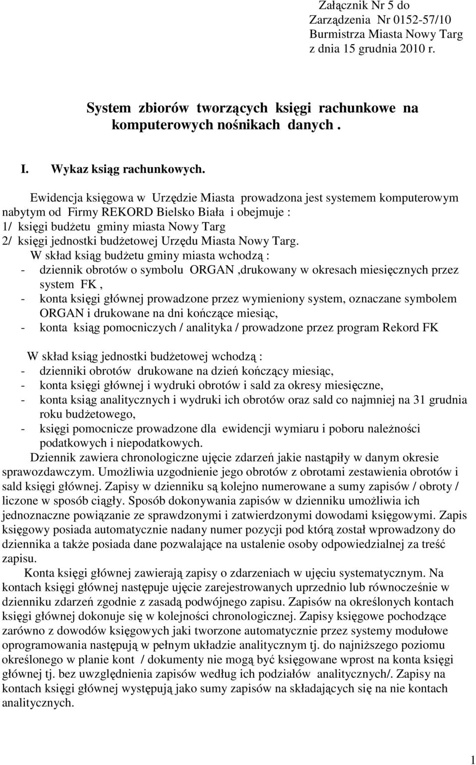 Ewidencja księgowa w Urzędzie Miasta prowadzona jest systemem komputerowym nabytym od Firmy REKORD Bielsko Biała i obejmuje : 1/ księgi budżetu gminy miasta Nowy Targ 2/ księgi jednostki budżetowej