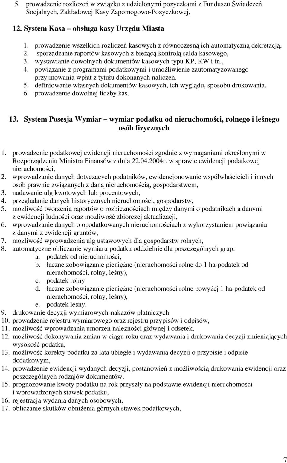 wystawianie dowolnych dokumentów kasowych typu KP, KW i in., 4. powiązanie z programami podatkowymi i umożliwienie zautomatyzowanego przyjmowania wpłat z tytułu dokonanych naliczeń. 5.