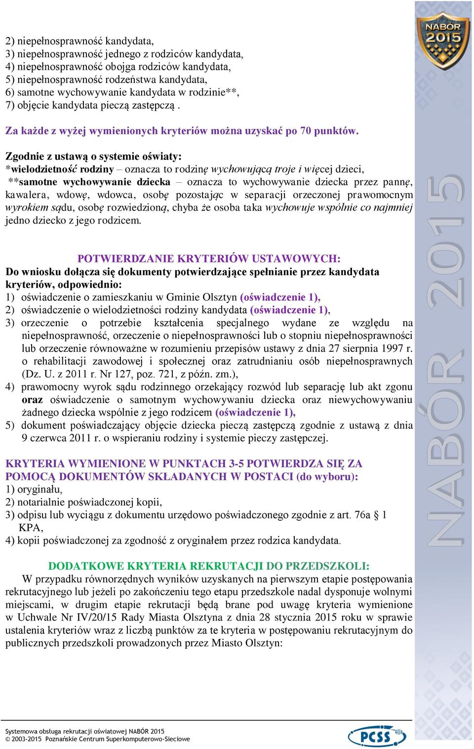 Zgodnie z ustawą o systemie oświaty: *wielodzietność rodziny oznacza to rodzinę wychowującą troje i więcej dzieci, **samotne wychowywanie dziecka oznacza to wychowywanie dziecka przez pannę,