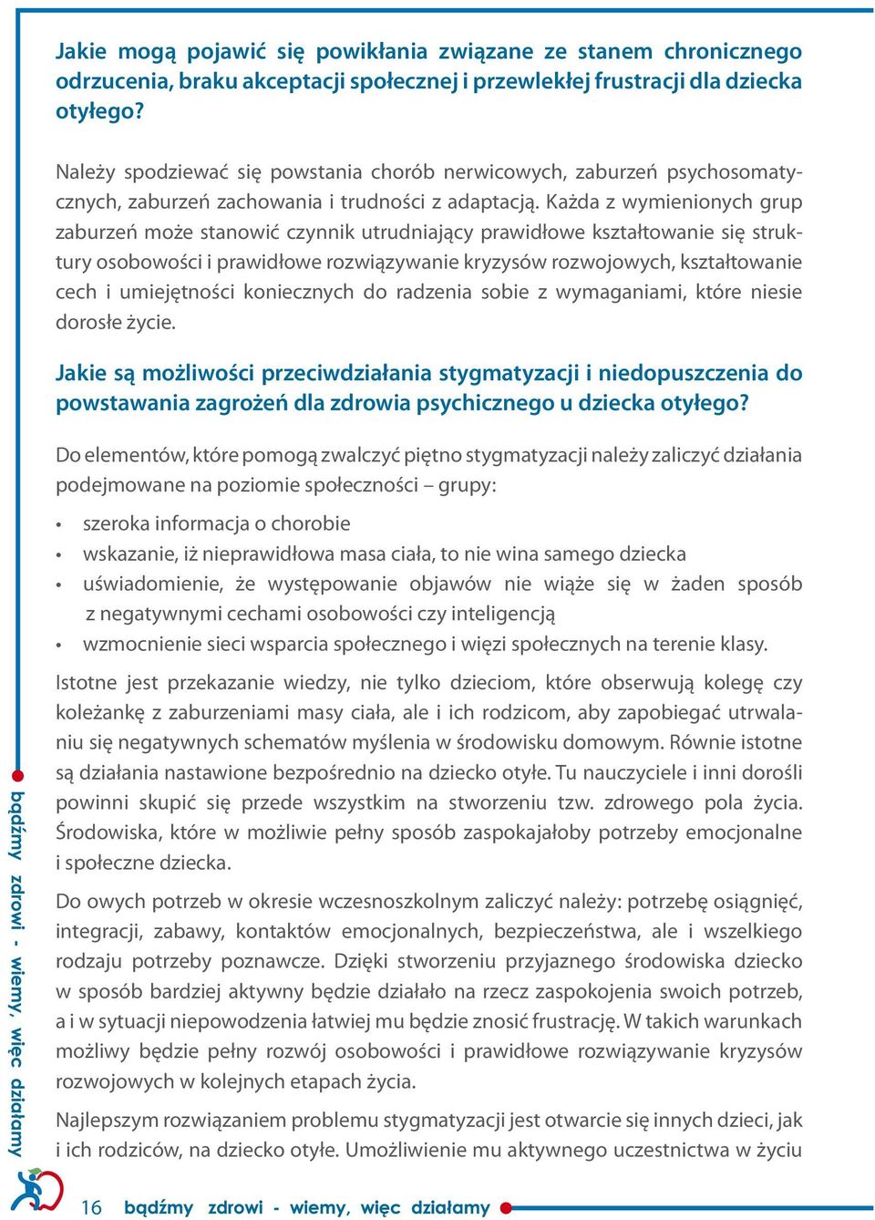 Każda z wymienionych grup zaburzeń może stanowić czynnik utrudniający prawidłowe kształtowanie się struktury osobowości i prawidłowe rozwiązywanie kryzysów rozwojowych, kształtowanie cech i