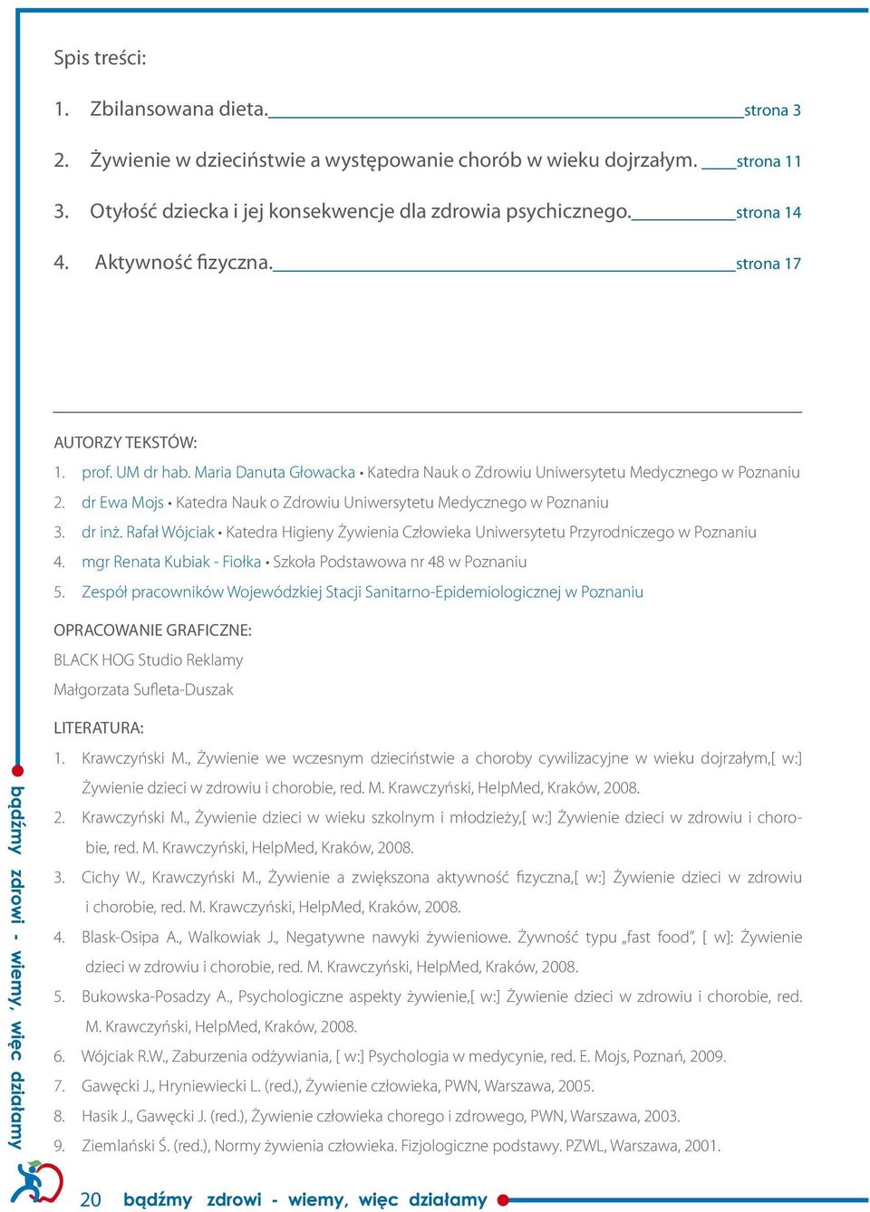 dr Ewa Mojs Katedra Nauk o Zdrowiu Uniwersytetu Medycznego w Poznaniu 3. dr inż. Rafał Wójciak Katedra Higieny Żywienia Człowieka Uniwersytetu Przyrodniczego w Poznaniu 4.