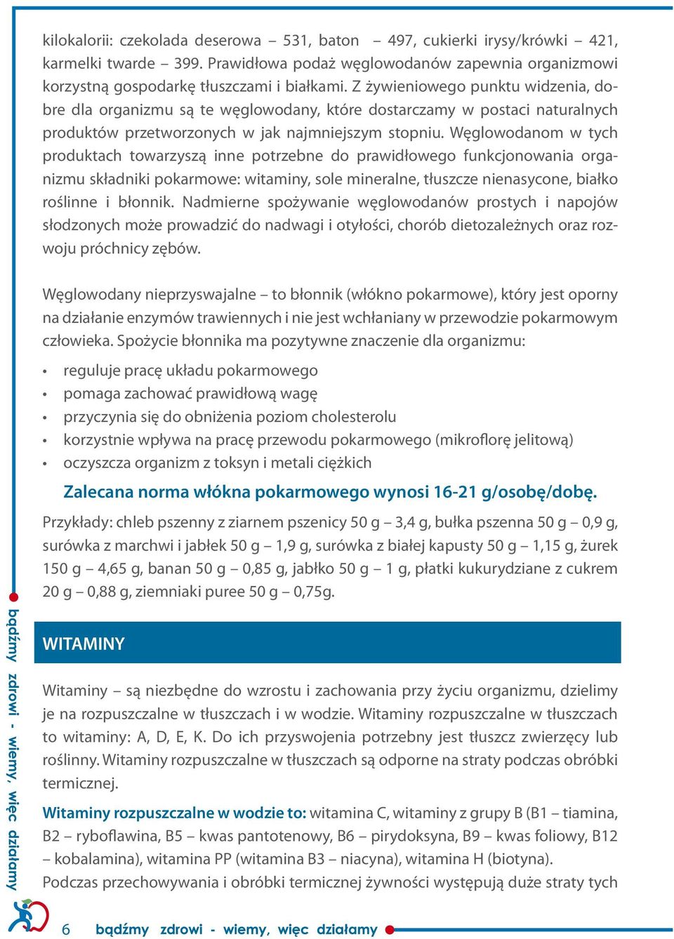 Węglowodanom w tych produktach towarzyszą inne potrzebne do prawidłowego funkcjonowania organizmu składniki pokarmowe: witaminy, sole mineralne, tłuszcze nienasycone, białko roślinne i błonnik.