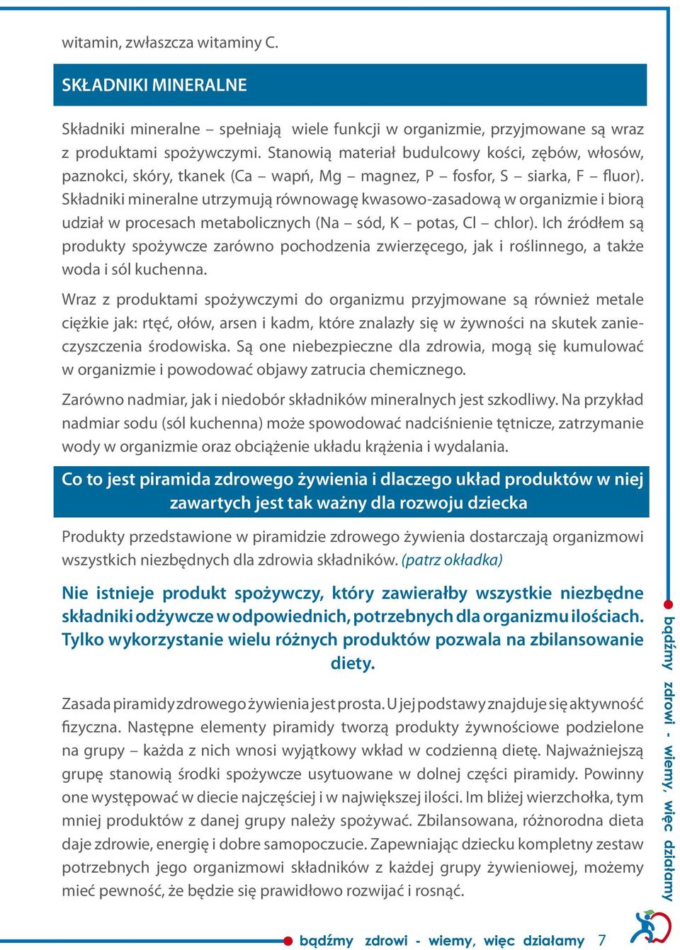 Składniki mineralne utrzymują równowagę kwasowo-zasadową w organizmie i biorą udział w procesach metabolicznych (Na sód, K potas, Cl chlor).